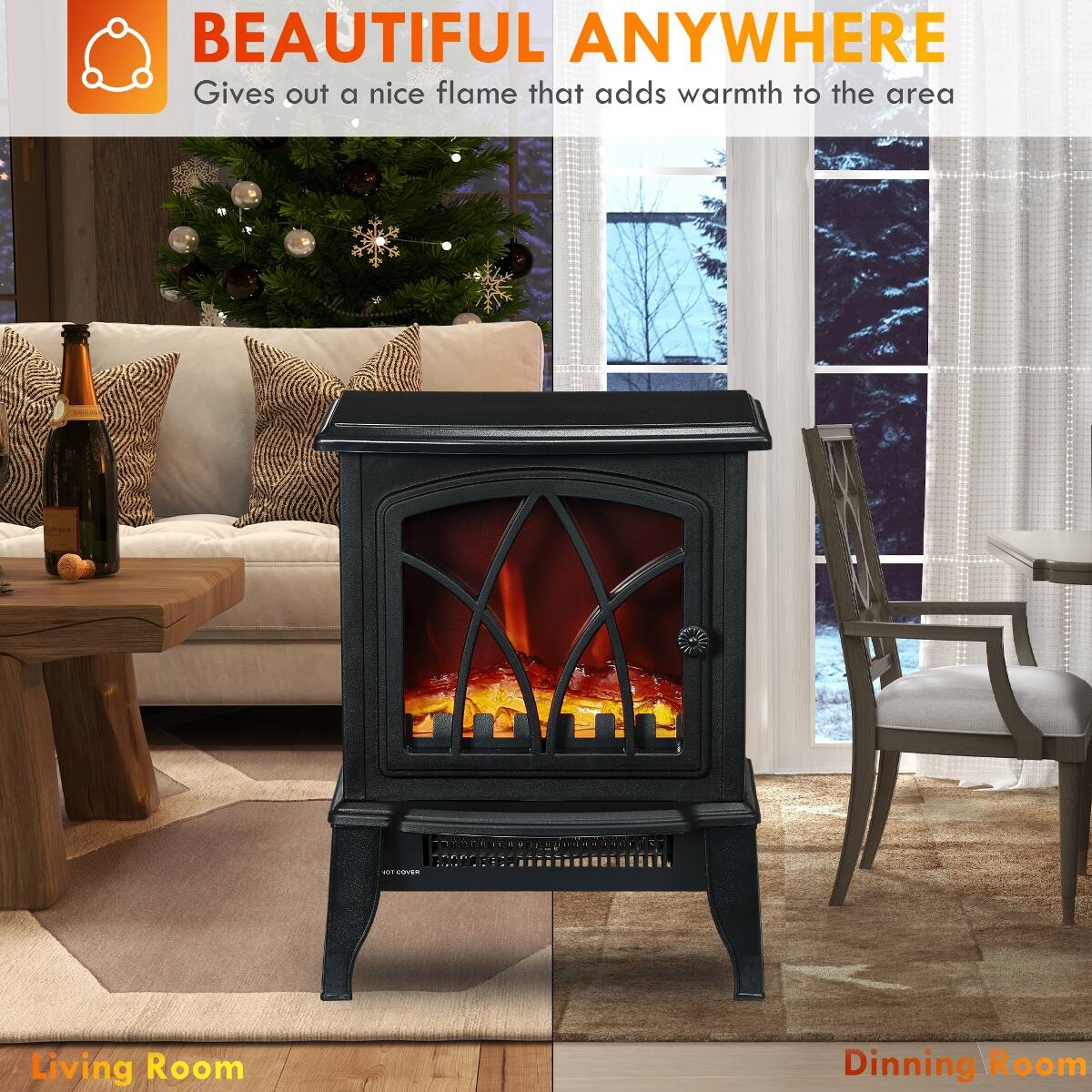 BEAUTIFUL ANYWHERE  
Gives out a nice flame that adds warmth to the area

Living Room  
Dining Room