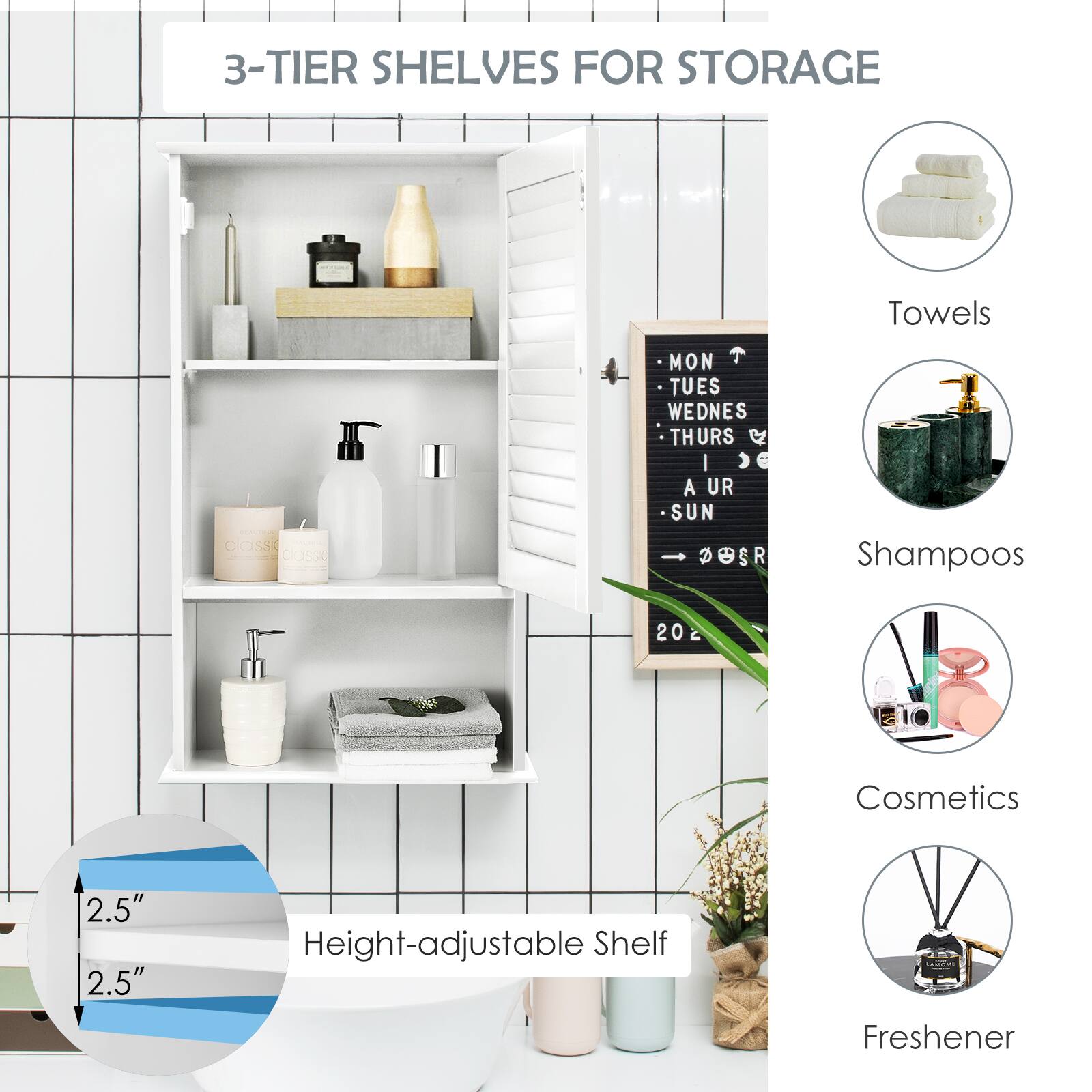 3-TIER SHELVES FOR STORAGE

Towels
Shampoos
Cosmetics
Freshener

2.5" 2.5" Height-adjustable Shelf