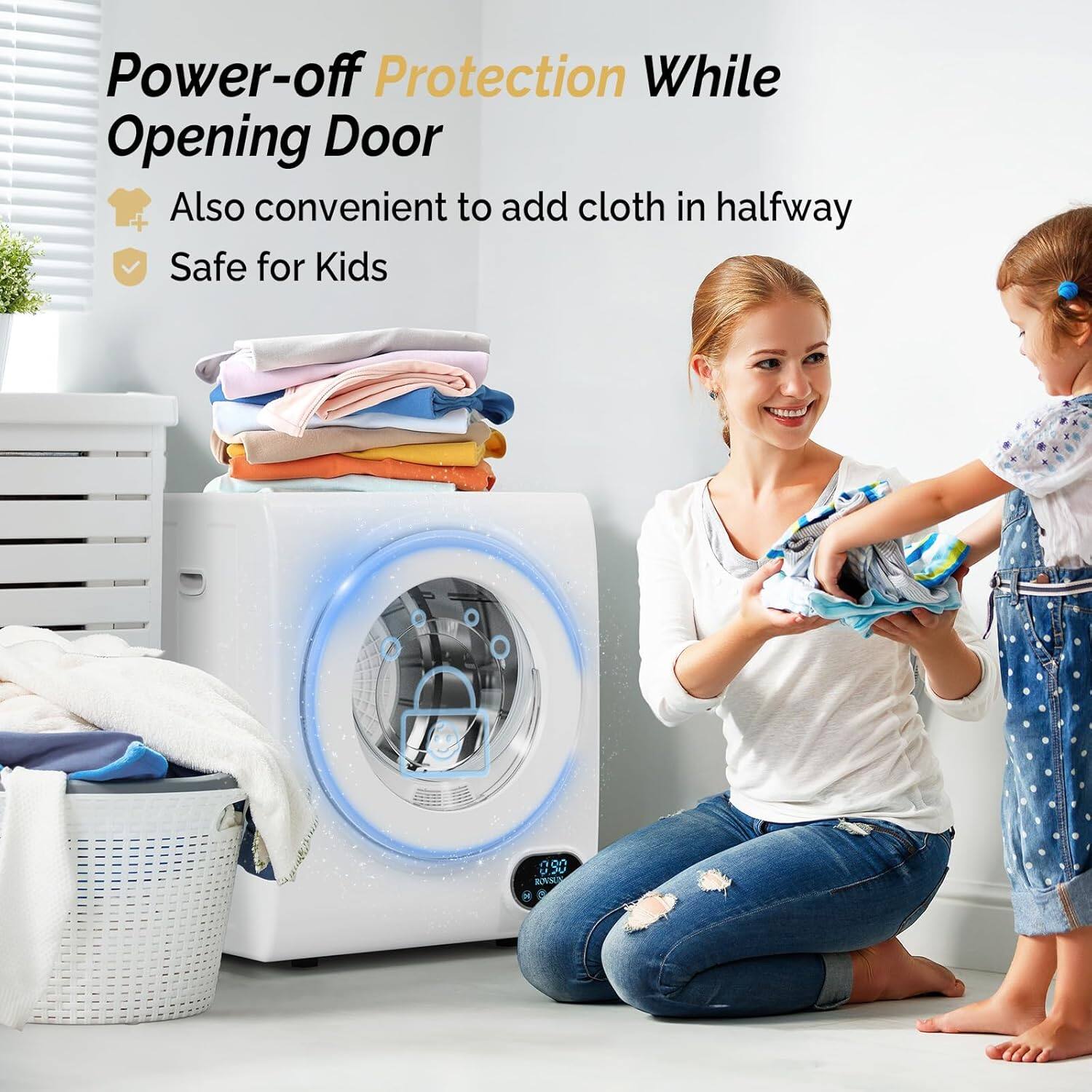 Power-off Protection While Opening Door  
Also convenient to add cloth in halfway  
Safe for Kids