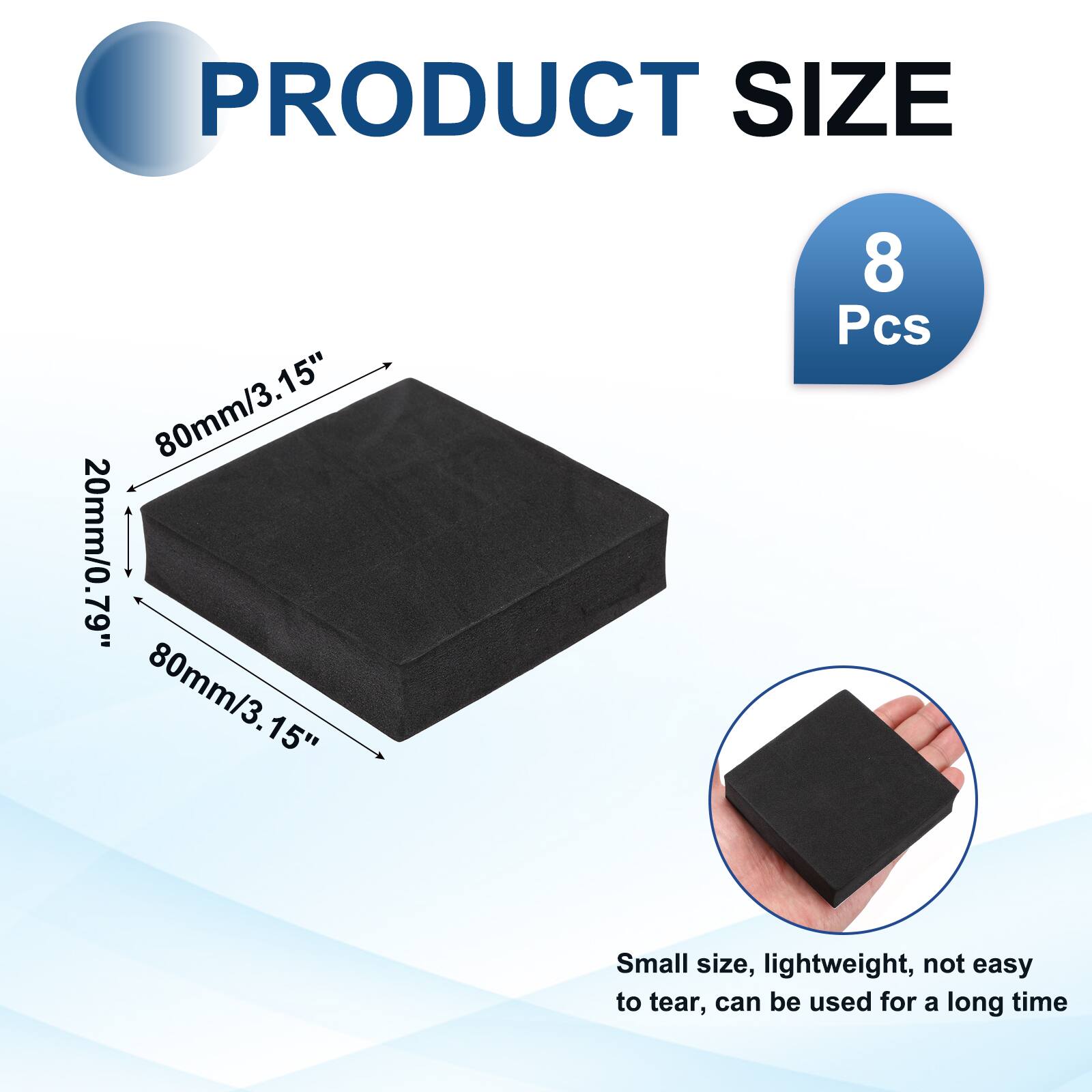PRODUCT SIZE  
15"  
80mm/3.15"  
20mm/0.79"  
80mm/3.15"  
8 Pcs  

Small size, lightweight, not easy to tear, can be used for a long time