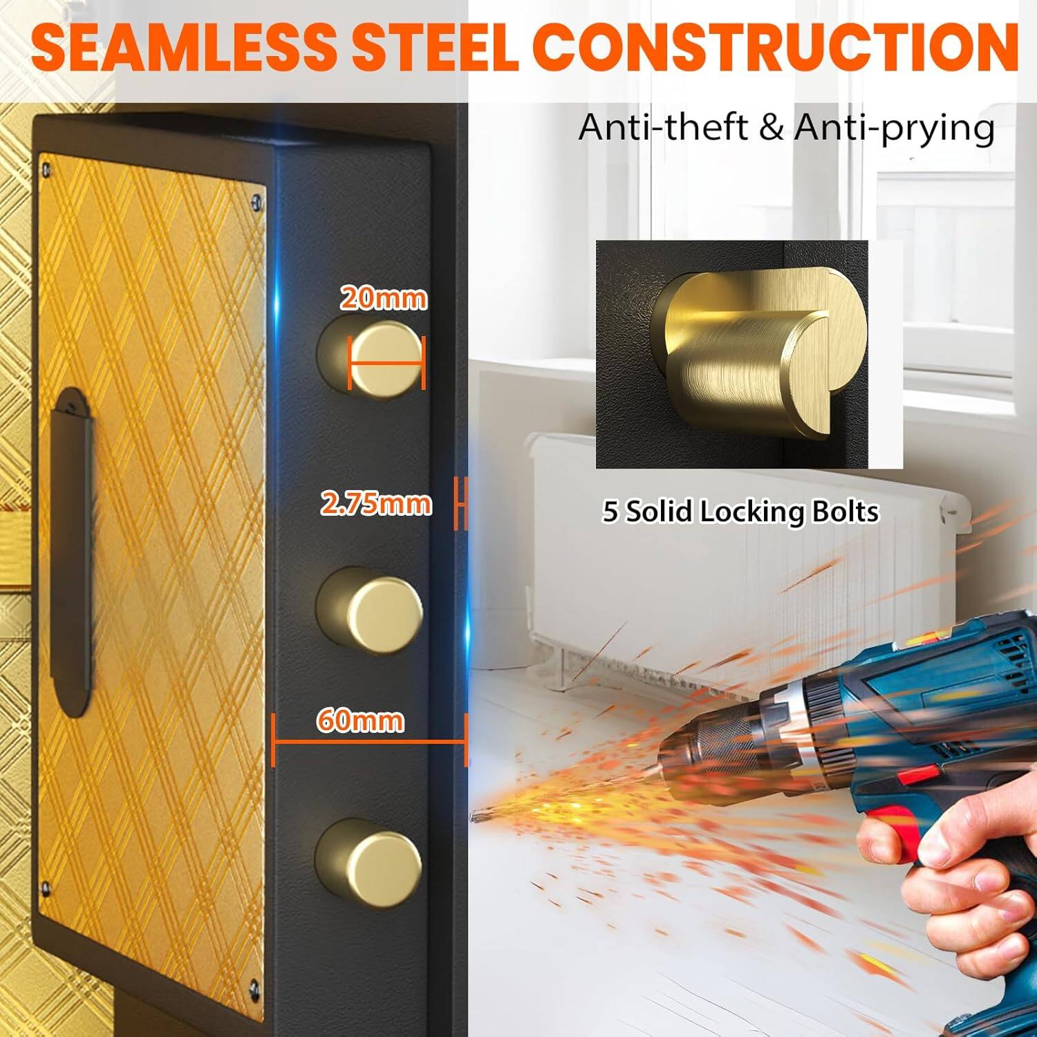 SEAMLESS STEEL CONSTRUCTION  
Anti-theft & Anti-prying  

20mm  
2.75mm  
60mm  

5 Solid Locking Bolts