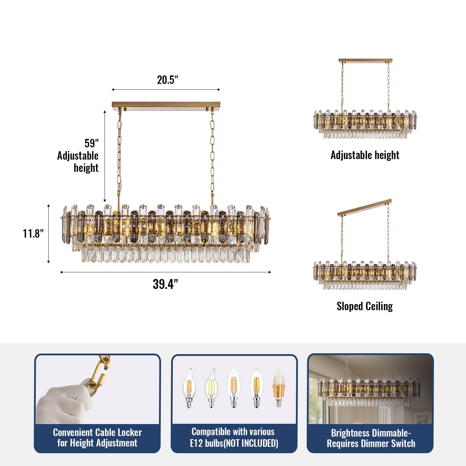 20.5" 59" Adjustable height  
11.8" 39.4" Sloped Ceiling  
Convenient Cable Locker for Height Adjustment  
Compatible with various E12 bulbs (NOT INCLUDED)  
Brightness Dimmable - Requires Dimmer Switch
