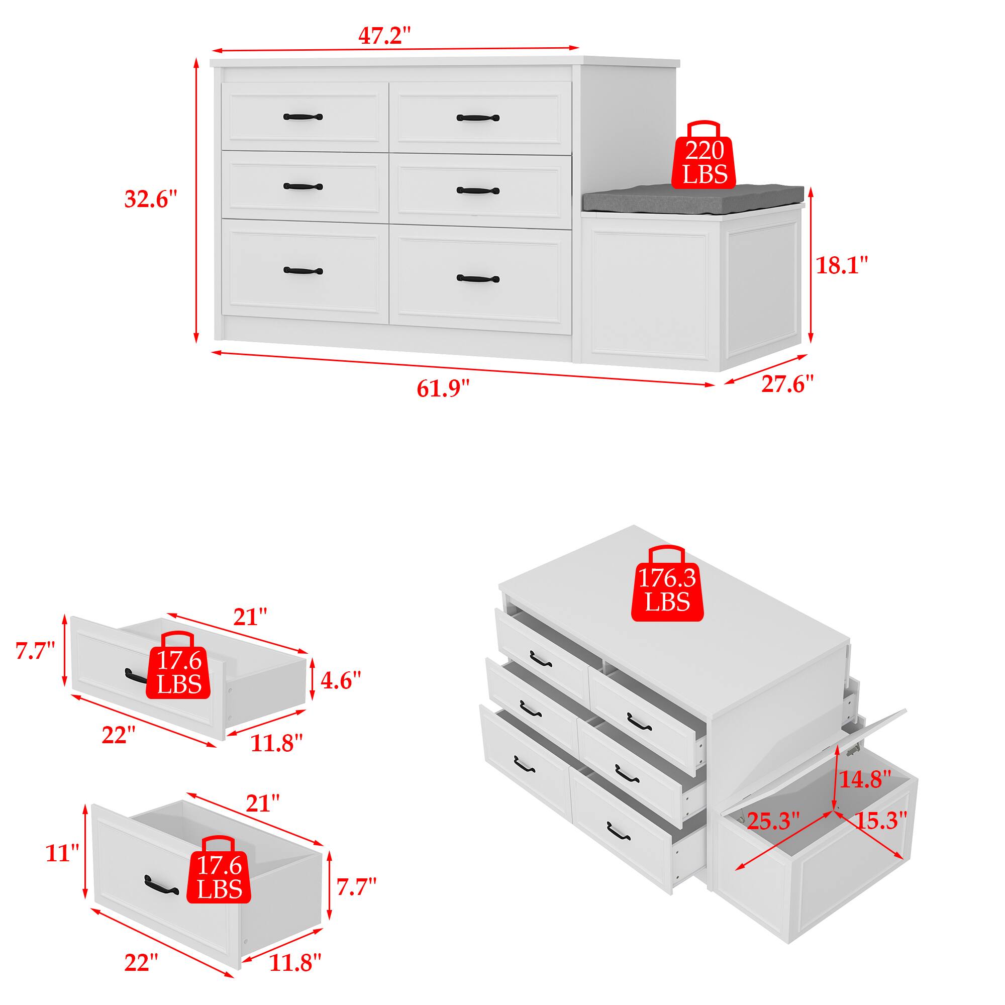Large dresser: 47.2" 32.6" 220 LBS 18.1" 61.9" 27.6"

Small drawers: 7.7" 17.6 LBS 21" 4.6" 176.3 LBS 11" 22" 11.8" 21" 17.6 LBS 7.7"

Drawer: 25.3" 14.8" 15.3" 22" 11.8"