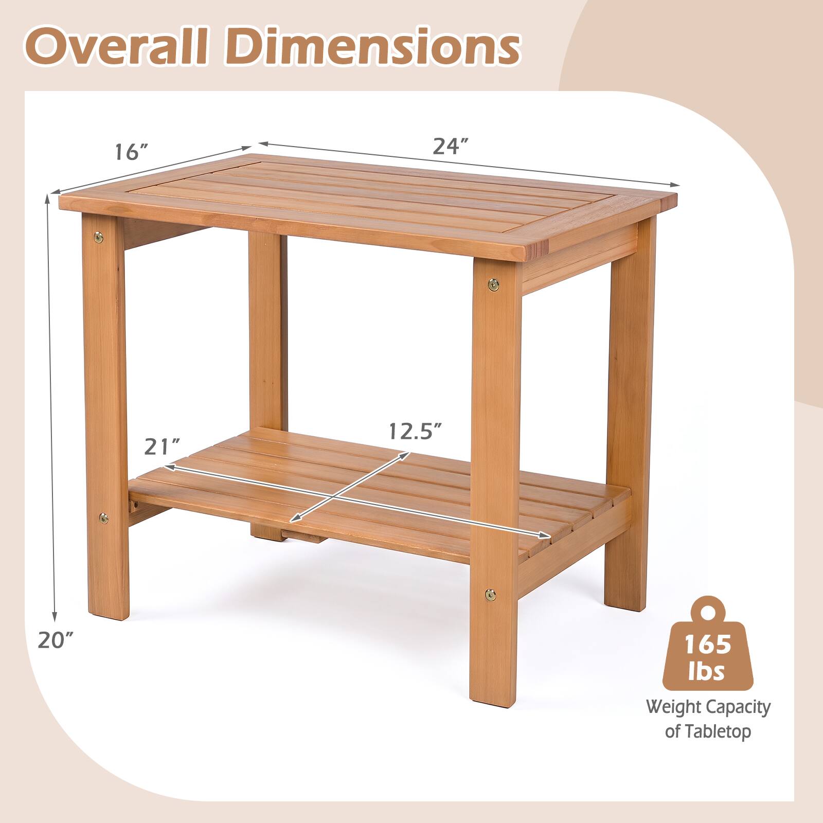 Overall Dimensions
- 16" (width)
- 24" (length)
- 21" (height)
- 12.5" (shelf height)
- 20" (depth)

165 lbs Weight Capacity of Tabletop