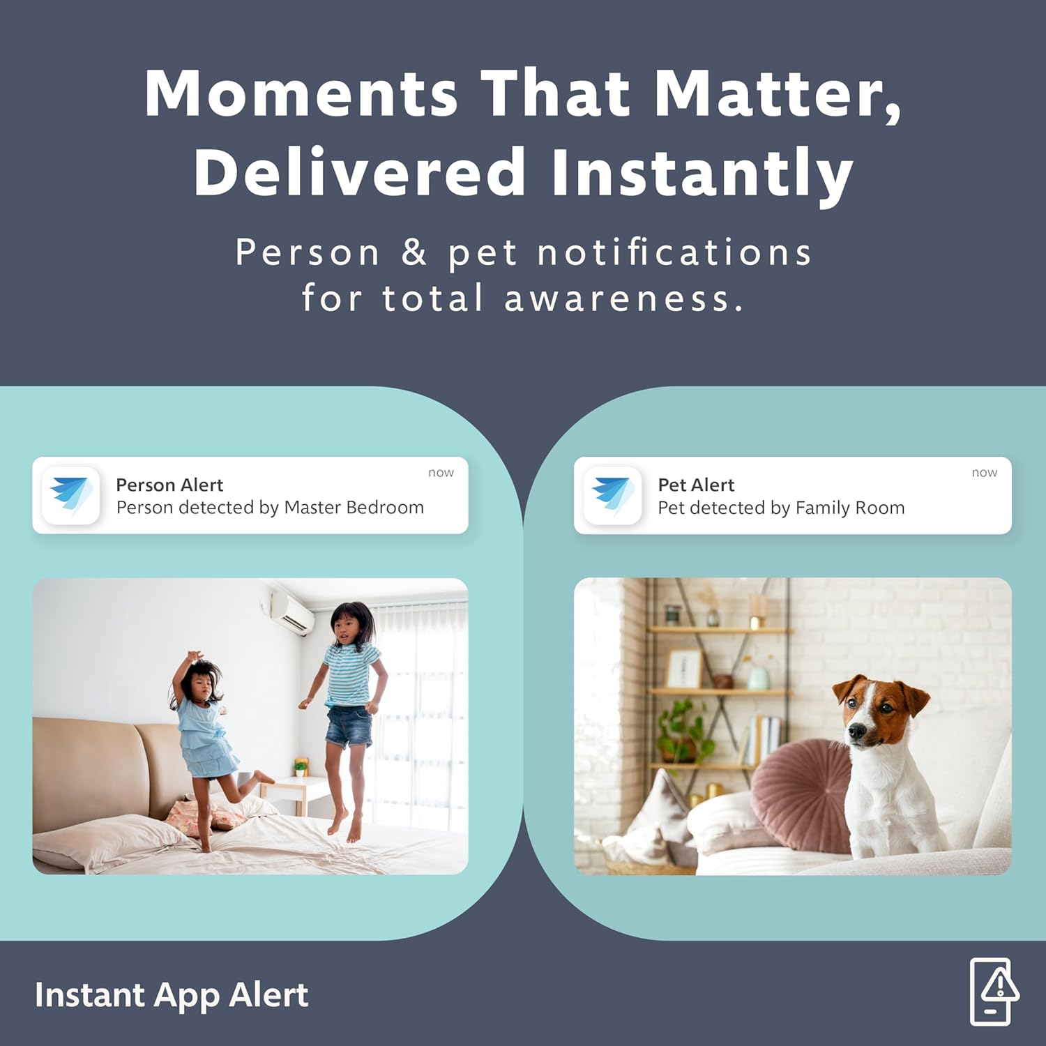 Moments That Matter, Delivered Instantly. Person & pet notifications for total awareness.