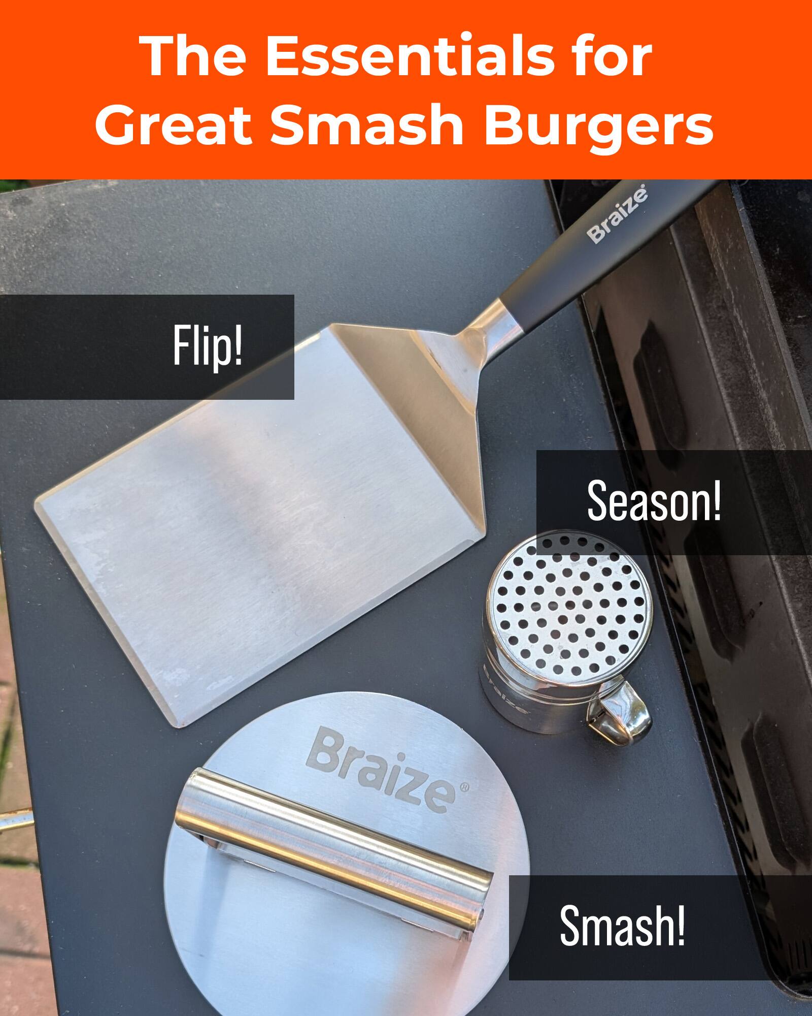 The Essentials for Great Smash Burgers  
Braize Flip! Season! Smash!