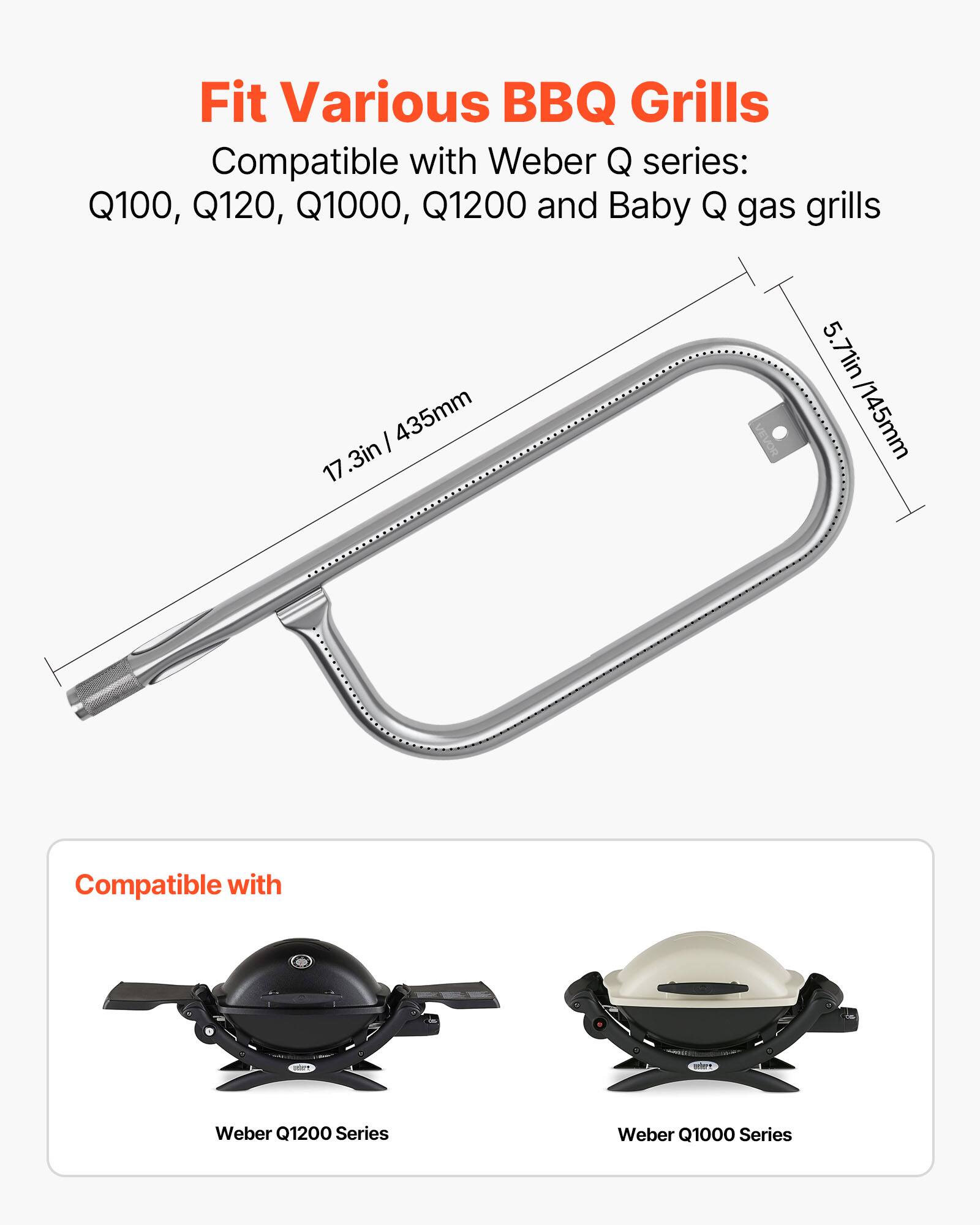 Fit Various BBQ Grills  
Compatible with Weber Q series: Q100, Q120, Q1000, Q1200 and Baby Q gas grills  

435mm / 17.3in  
5.71in / 145mm  

Compatible with  
Weber Q1200 Series  
Weber Q1000 Series