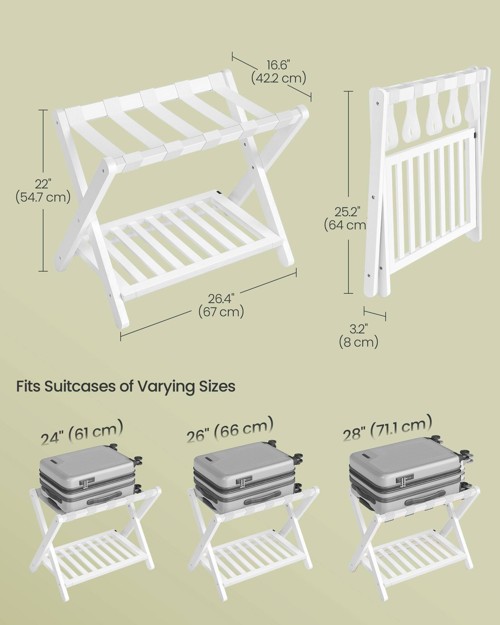 16.6" (42.2 cm)  
22" (54.7 cm)  
25.2" (64 cm)  
26.4" (67 cm)  
3.2" (8 cm)  
Fits Suitcases of Varying Sizes (61 cm)  
26" (66 cm)  
24"  
28" (71.1 cm)