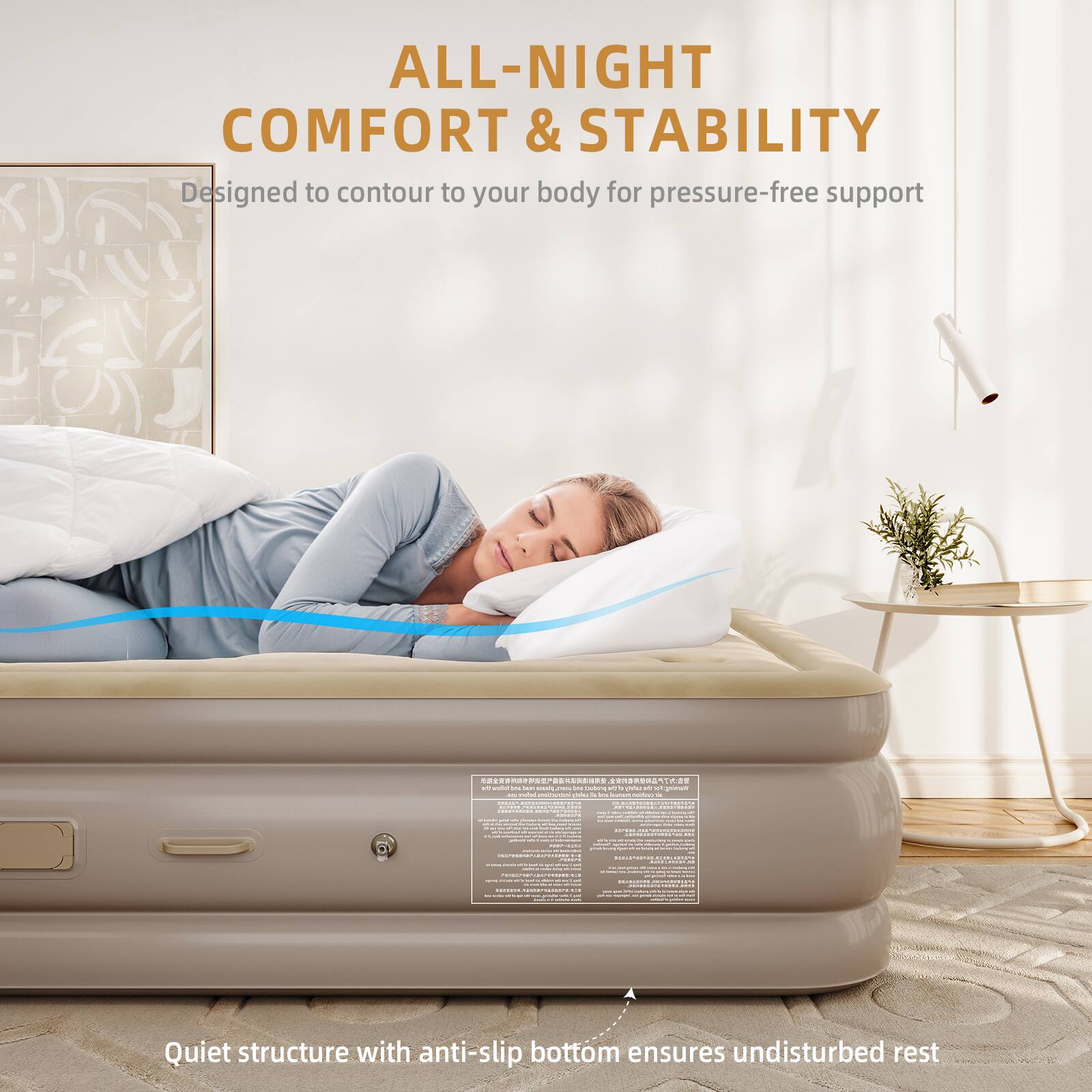 ALL-NIGHT COMFORT & STABILITY  
Designed to contour to your body for pressure-free support  

Quiet structure with anti-slip bottom ensures undisturbed rest