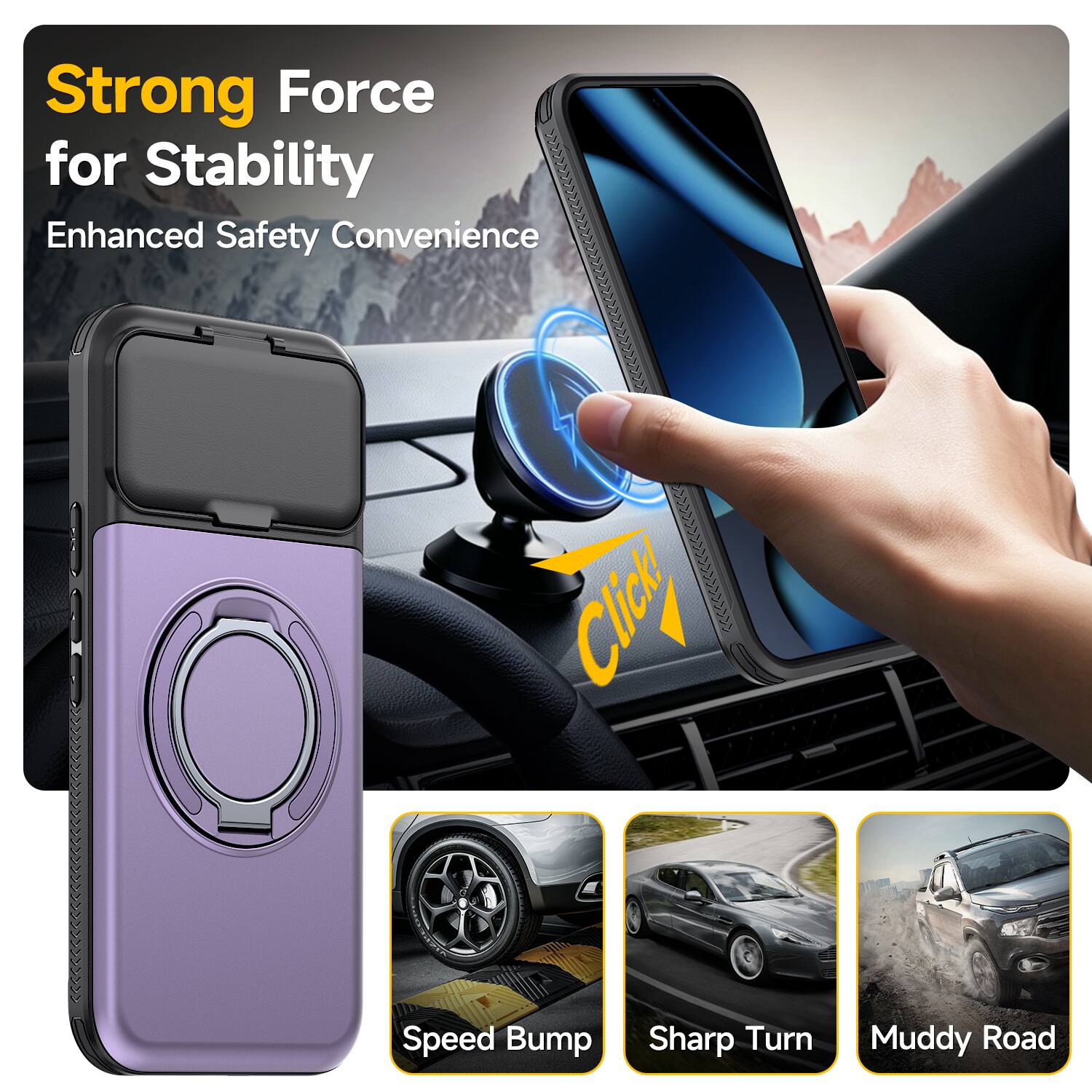 Strong Force for Stability  
Enhanced Safety Convenience  

Click  

Speed Bump  
Sharp Turn  
Muddy Road