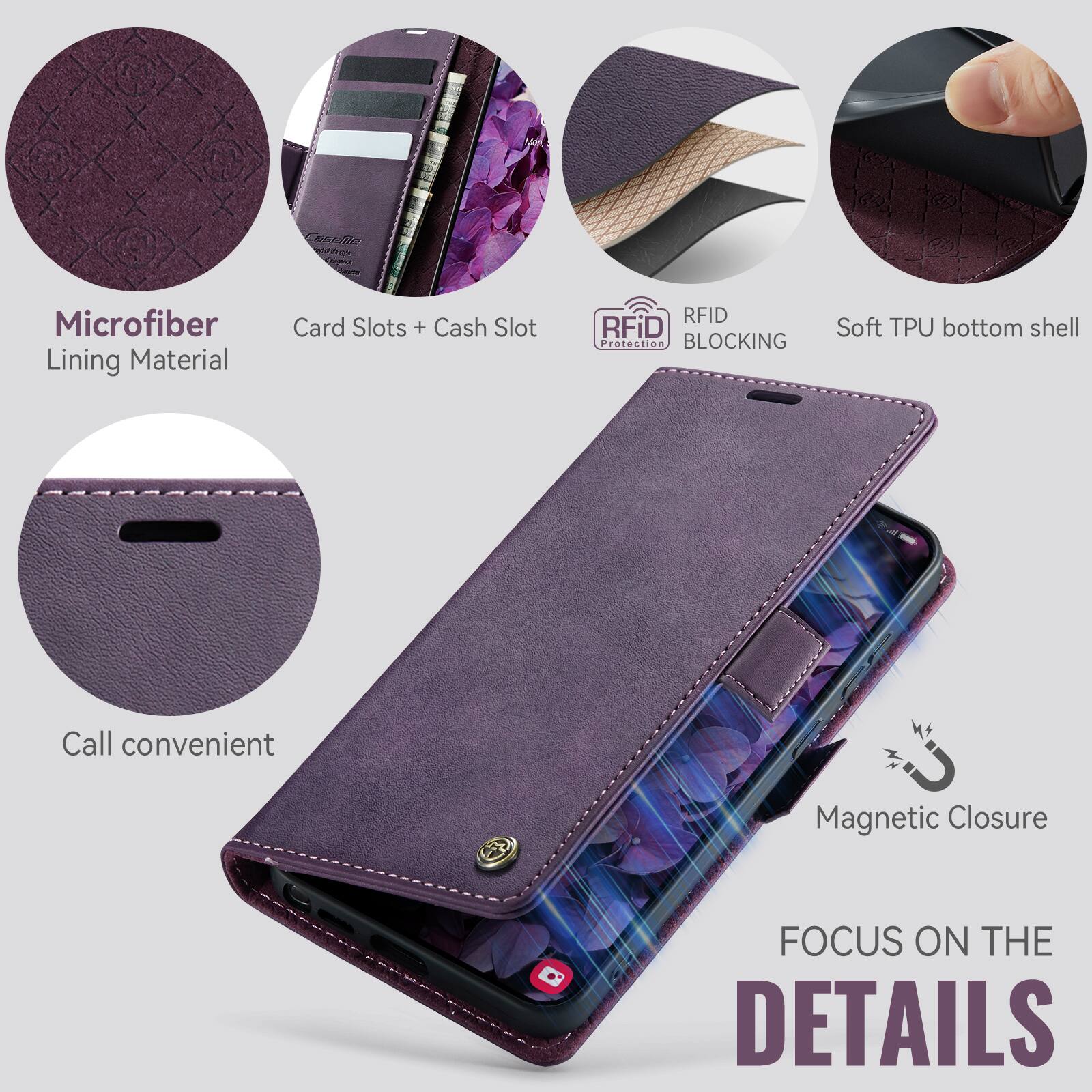 Microfiber Lining Material  
Card Slots + Cash Slot  
RFID BLOCKING  
Soft TPU bottom shell  
Call convenient  
Magnetic Closure  
FOCUS ON THE DETAILS