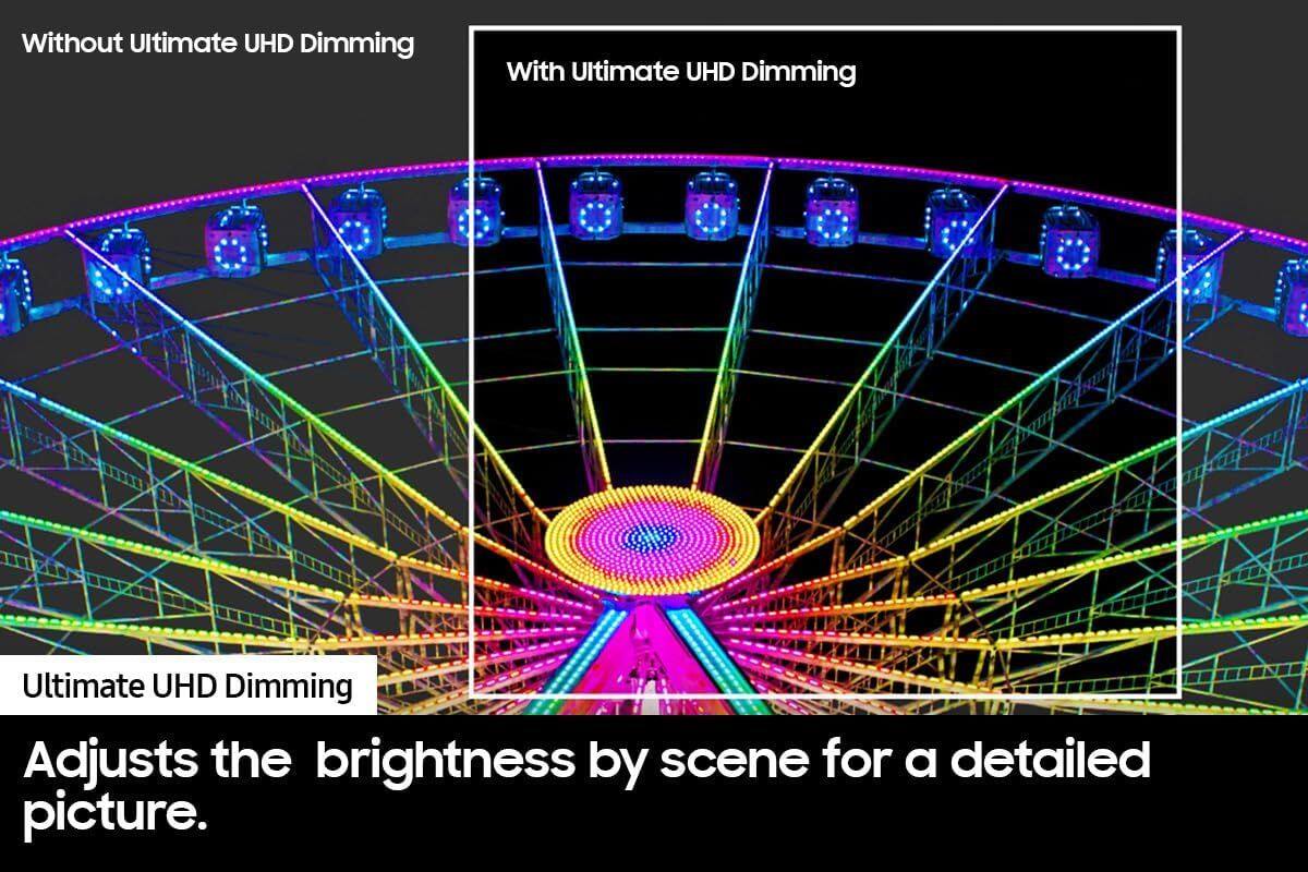 Without Ultimate UHD Dimming

With Ultimate UHD Dimming

Ultimate UHD Dimming

Adjusts the brightness by scene for a detailed picture.
