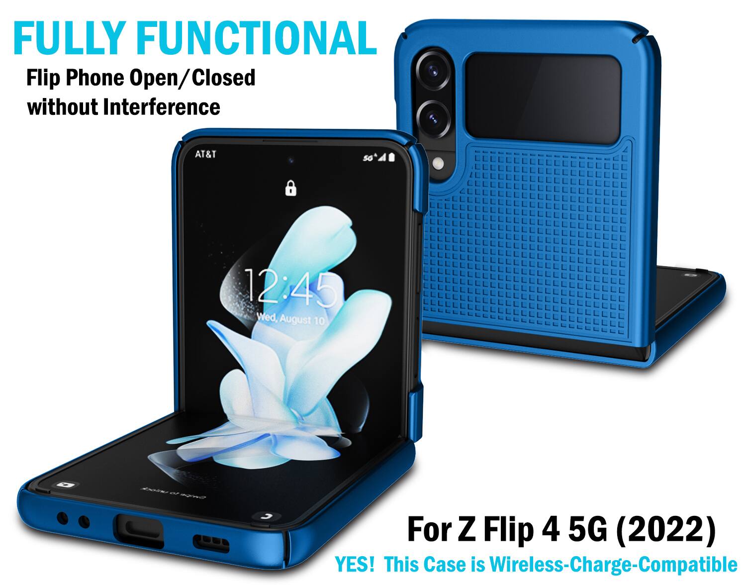 FULLY FUNCTIONAL  
Flip Phone Open/Closed without Interference  
AT&T  
12:45 Wed, August 10  
For Z Flip 4 5G (2022)  
YES! This Case is Wireless-Charge-Compatible