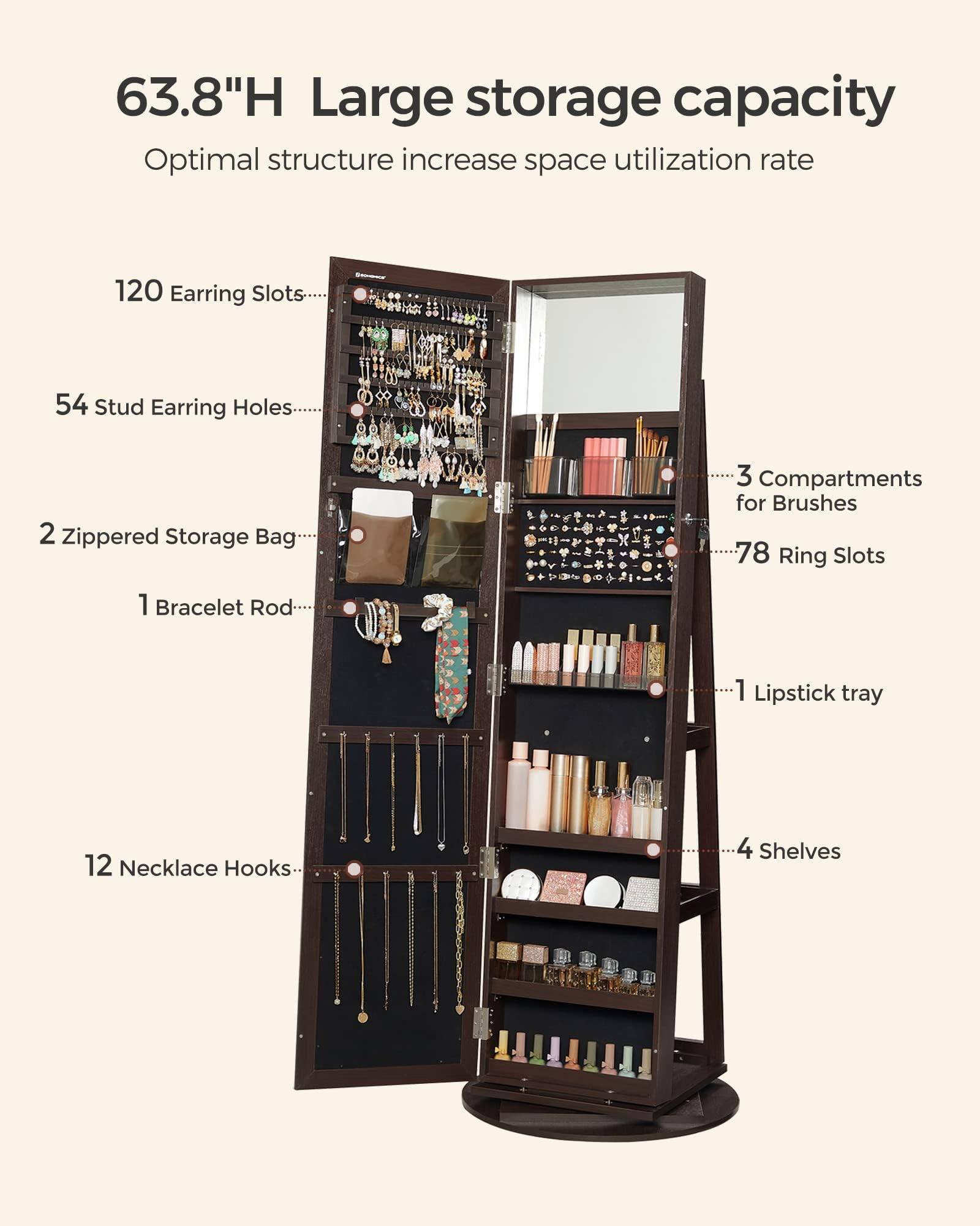 63.8"H Large storage capacity  
Optimal structure increase space utilization rate  

120 Earring Slots  
54 Stud Earring Holes  
2 Zippered Storage Bag  
1 Bracelet Rod  
12 Necklace Hooks  
3 Compartments for Brushes  
78 Ring Slots  
1 Lipstick tray  
4 Shelves
