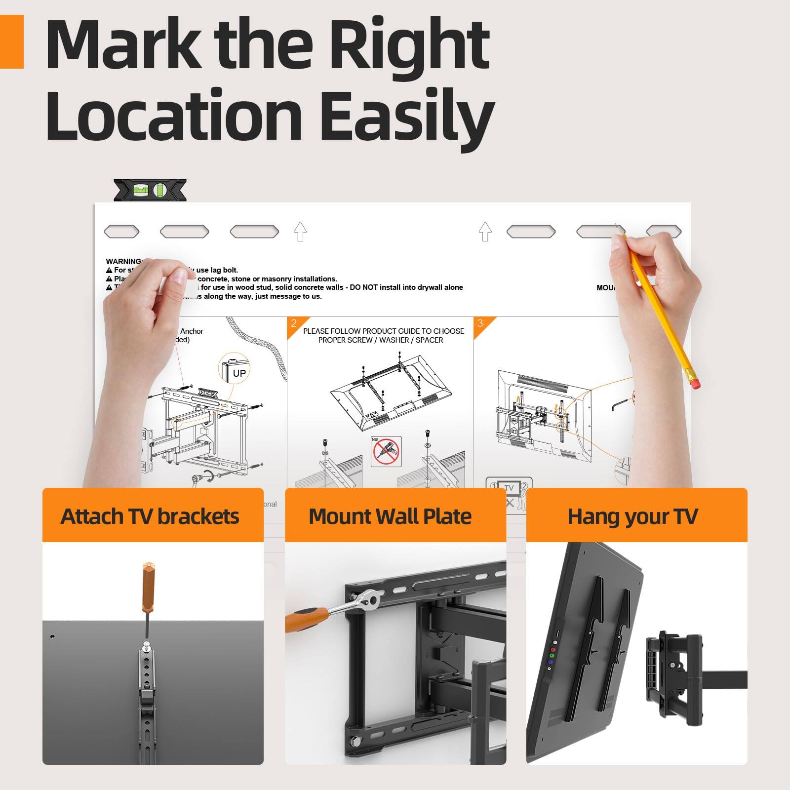 Mark the Right Location Easily

WARNING - for V Pla une g belt concrete. stone t masonry installations for use in wond sound biloz consrete walls DO NOT install into drywall alone + along the way. just message - Us MOLE Anchor Jed 2 PLEASE FOLLOW PRODUCT GUIDE TO CHOOSE PROPER SCREW WASHER SPACER 3 UP Tr onal Attach TV brackets Mount Wall Plate Hang your TV

Attach TV brackets

Mount Wall Plate

Hang your TV