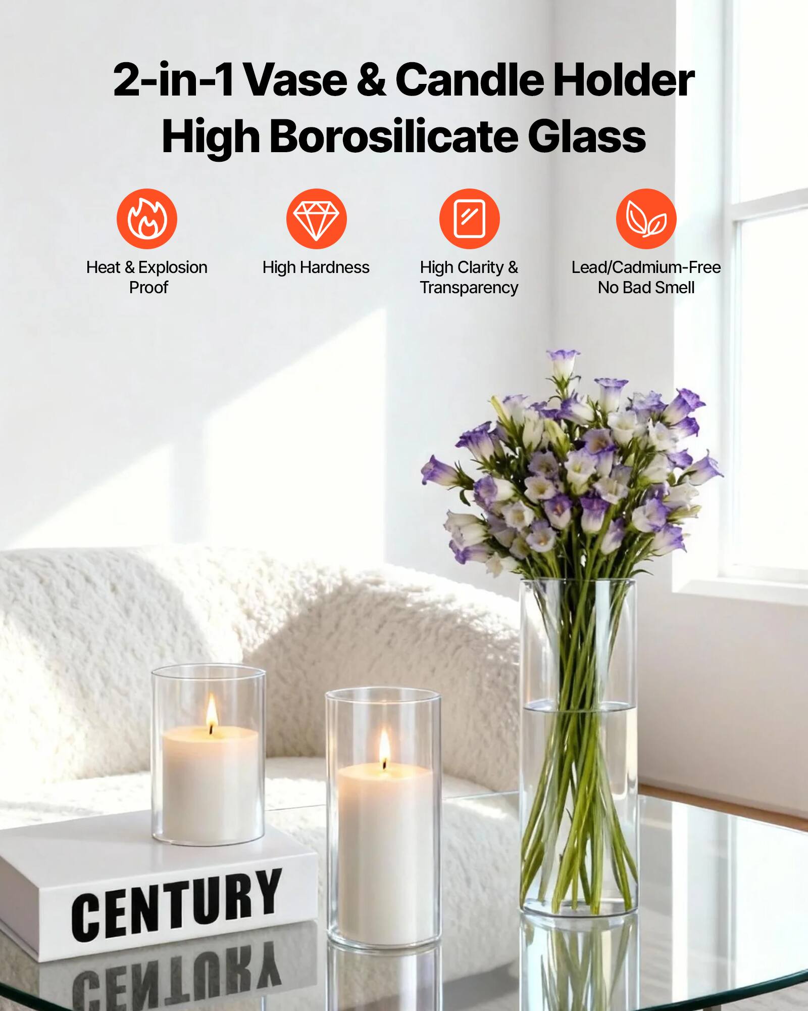 2-in-1 Vase & Candle Holder  
High Borosilicate Glass  

- Heat & Explosion Proof  
- High Hardness  
- High Clarity & Transparency  
- Lead/Cadmium-Free  
- No Bad Smell  

CENTURY