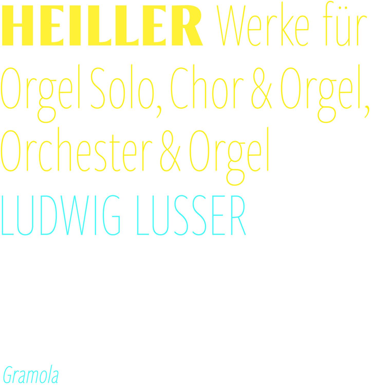 HEILLER  
Werke für  
Orgel Solo, Chor & Orgel,  
Orchester & Orgel  

LUDWIG LUSSER  

Gramola