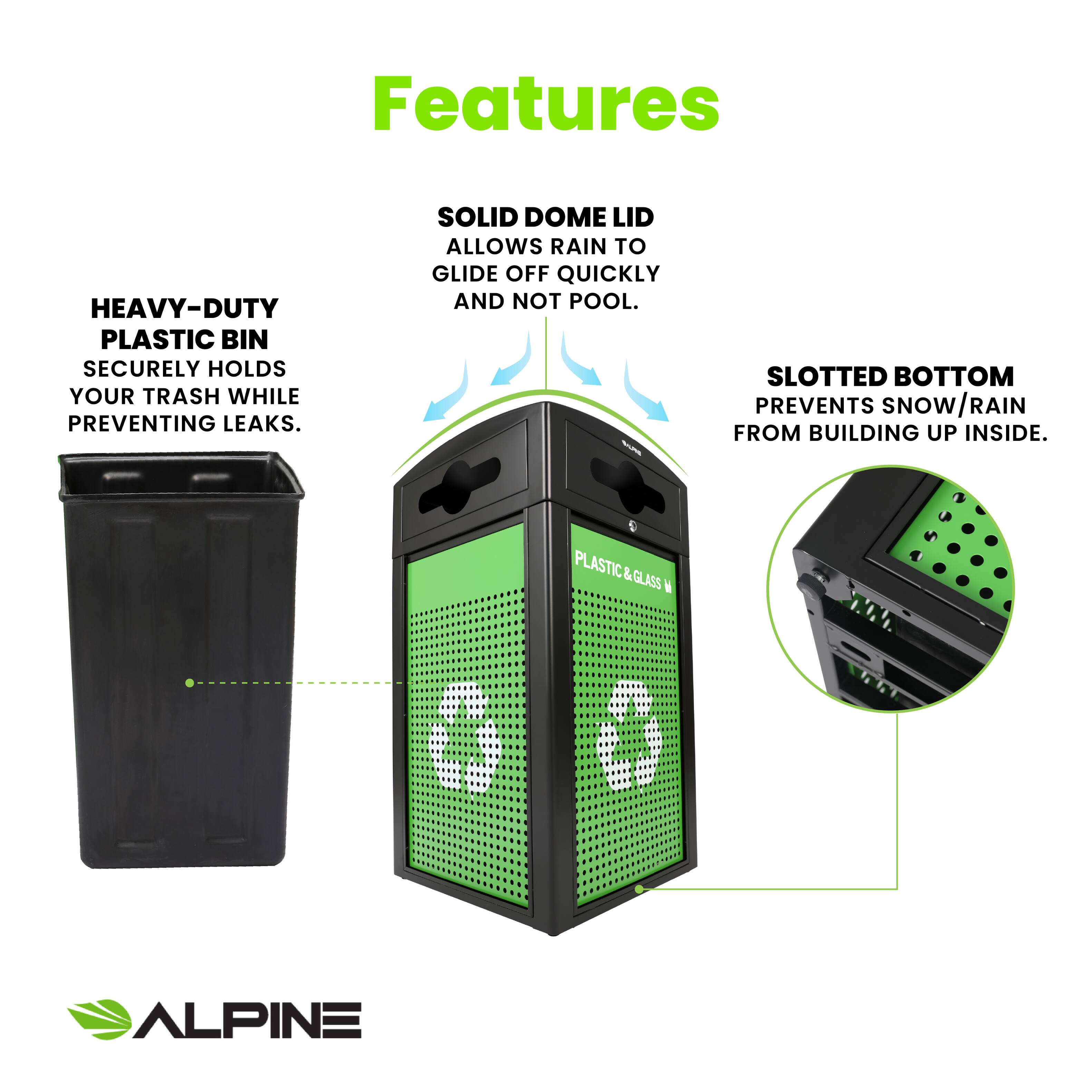 Features

HEAVY-DUTY PLASTIC BIN SECURELY HOLDS YOUR TRASH WHILE PREVENTING LEAKS.

SOLID DOME LID ALLOWS RAIN TO GLIDE OFF QUICKLY AND NOT POOL.

SLOTTED BOTTOM PREVENTS SNOW/RAIN FROM BUILDING UP INSIDE.

ALPINE