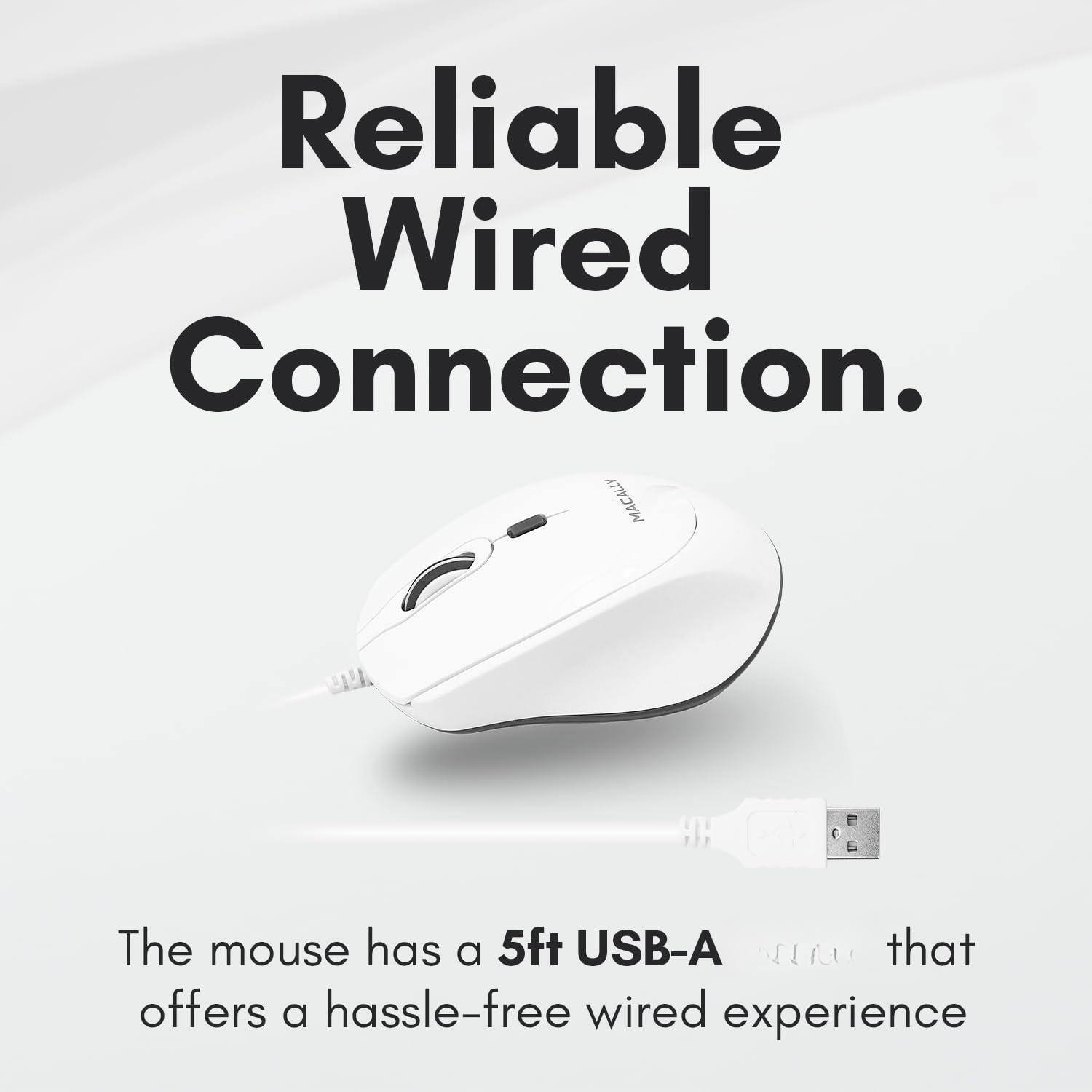 Reliable Wired Connection.

The mouse has a 5ft USB-A cable that offers a hassle-free wired experience.