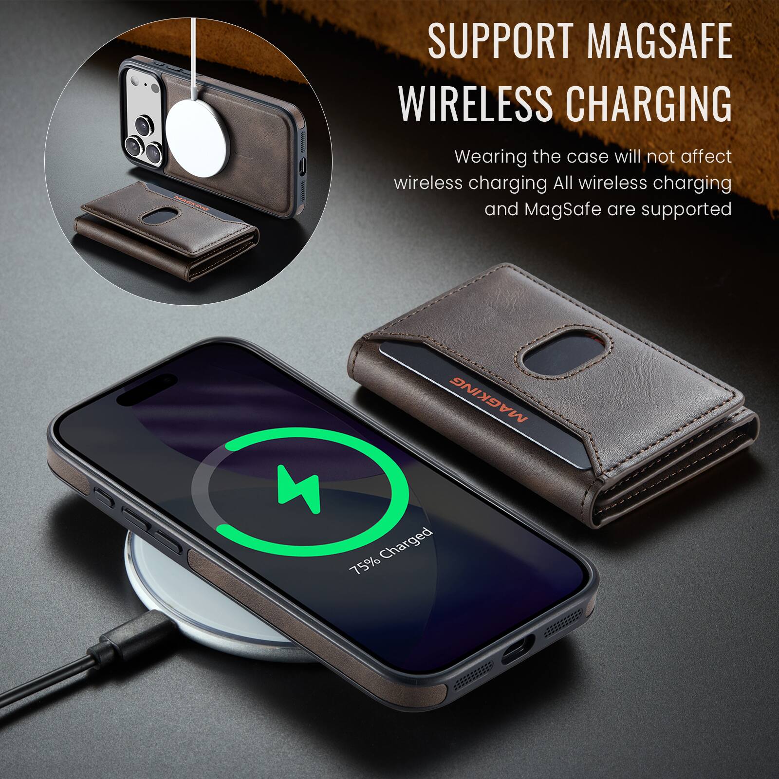 MAGKING

SUPPORT MAGSAFE WIRELESS CHARGING
Wearing the case will not affect wireless charging. All wireless charging and MagSafe are supported

MAGKING
75% Charged