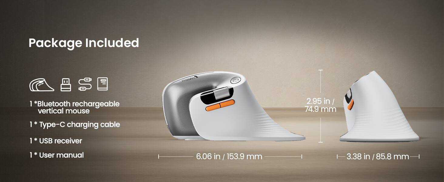Package Included

1 * Bluetooth rechargeable vertical mouse
1 * Type-C charging cable
1 * USB receiver
1 * User manual

Dimensions:
- 2.95 in / 74.9 mm
- 6.06 in / 153.9 mm
- 3.38 in / 85.8 mm