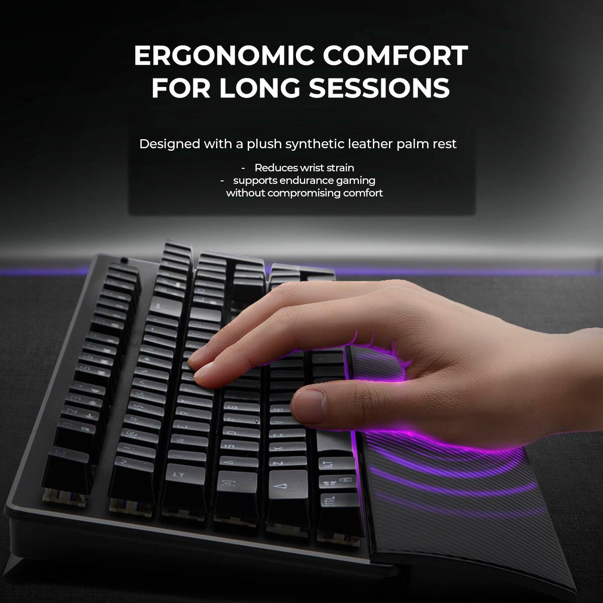 ERGONOMIC COMFORT FOR LONG SESSIONS

Designed with a plush synthetic leather palm rest
- Reduces wrist strain
- Supports endurance gaming without compromising comfort
