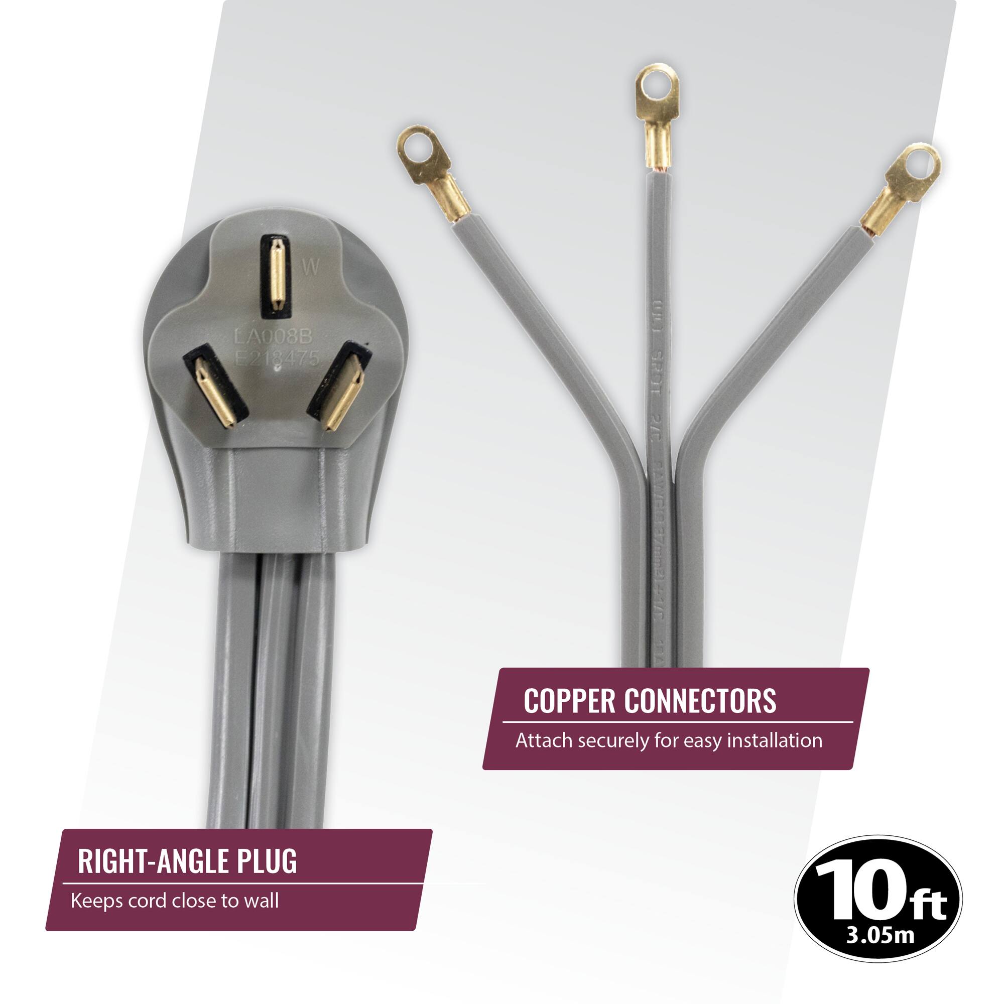 W LA008B E2 18475 1in LCH5 215 0/64OA E COPPER CONNECTORS Attach securely for easy installation RIGHT-ANGLE PLUG Keeps cord close to wall 10ft 3.05m