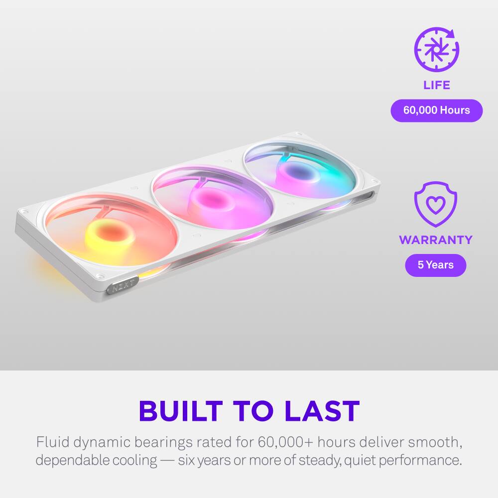 LIFE 60,000 Hours  
WARRANTY 5 Years  
BUILT TO LAST  
Fluid dynamic bearings rated for 60,000+ hours deliver smooth, dependable cooling — six years or more of steady, quiet performance.