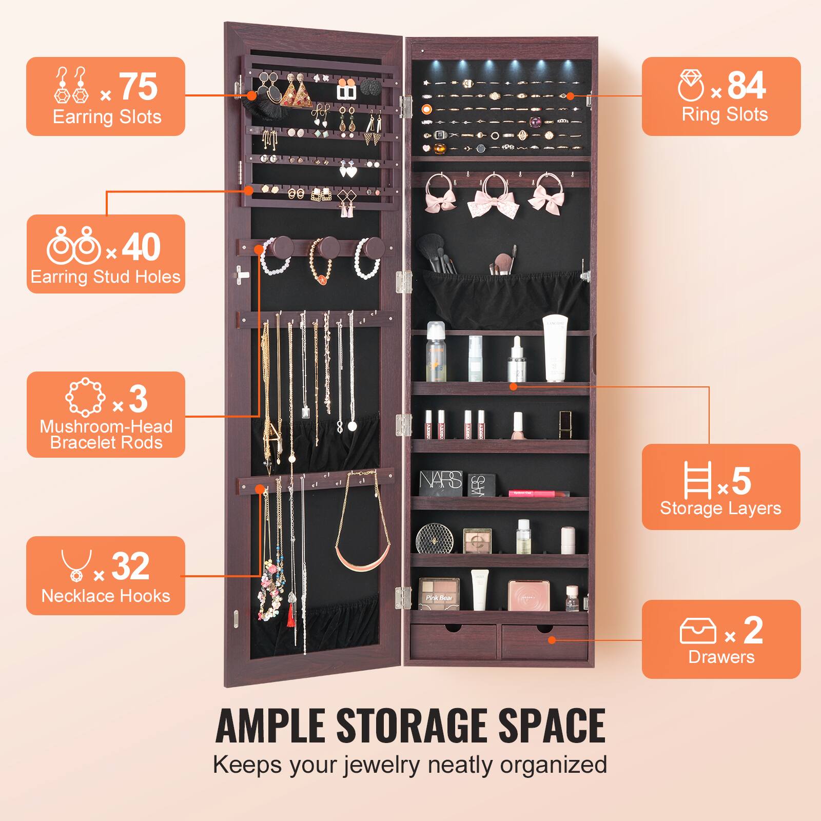 - 75 Earring Slots
- 84 Ring Slots
- 40 Earring Stud Holes
- 3 Mushroom-Head Bracelet Rods
- 32 Necklace Hooks
- 5 Storage Layers
- 2 Drawers

AMPLE STORAGE SPACE  
Keeps your jewelry neatly organized