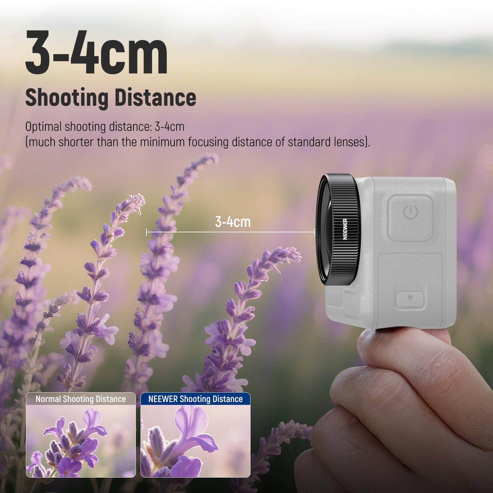 3-4cm Shooting Distance

Optimal shooting distance: 3-4cm (much shorter than the minimum focusing distance of standard lenses).

Normal Shooting Distance

NEEWER Shooting Distance