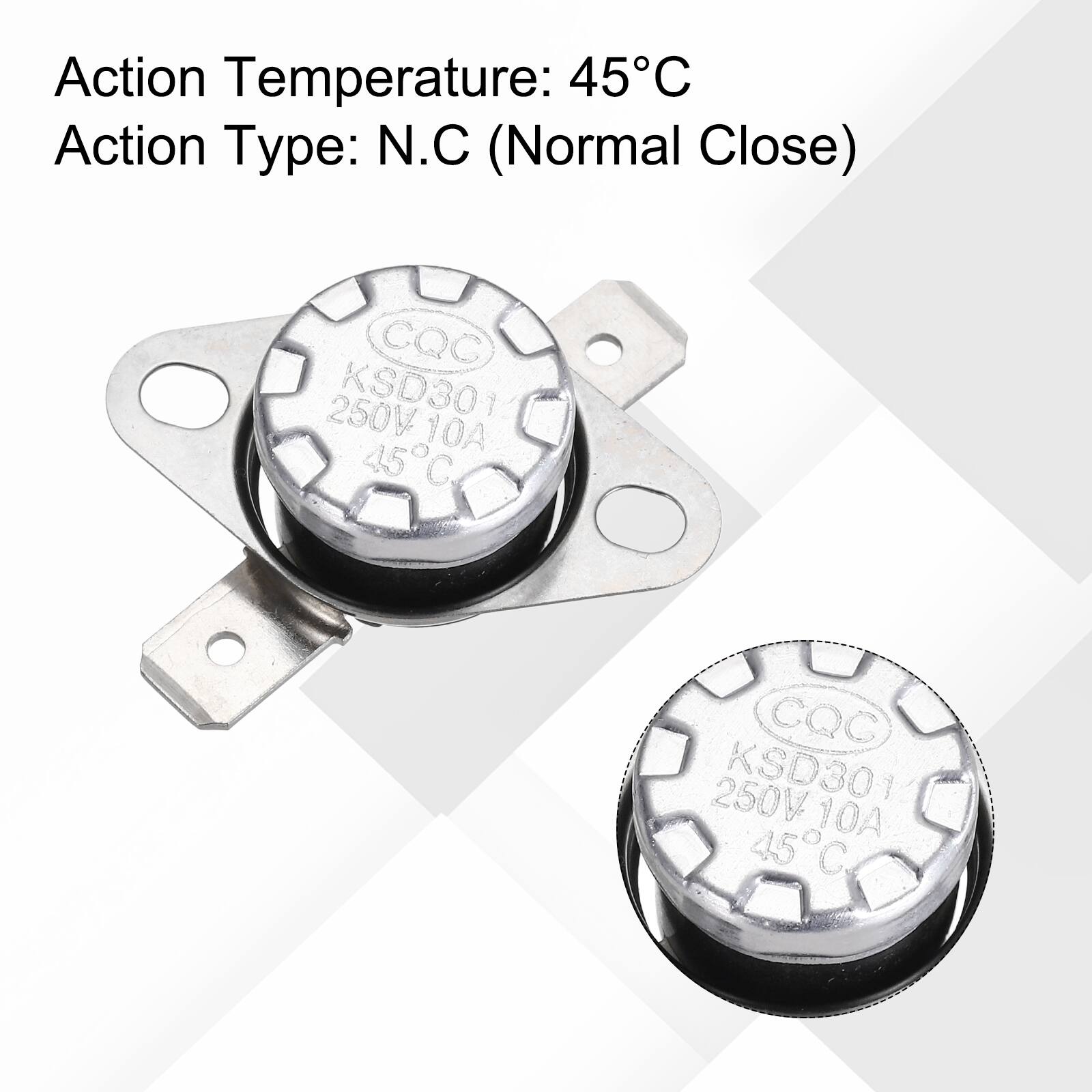 Action Temperature: 45°C  
Action Type: N.C (Normal Close)  
CQC 250V KSD301 10A 45°C  
CQC 250V KSD301 10A 45°C