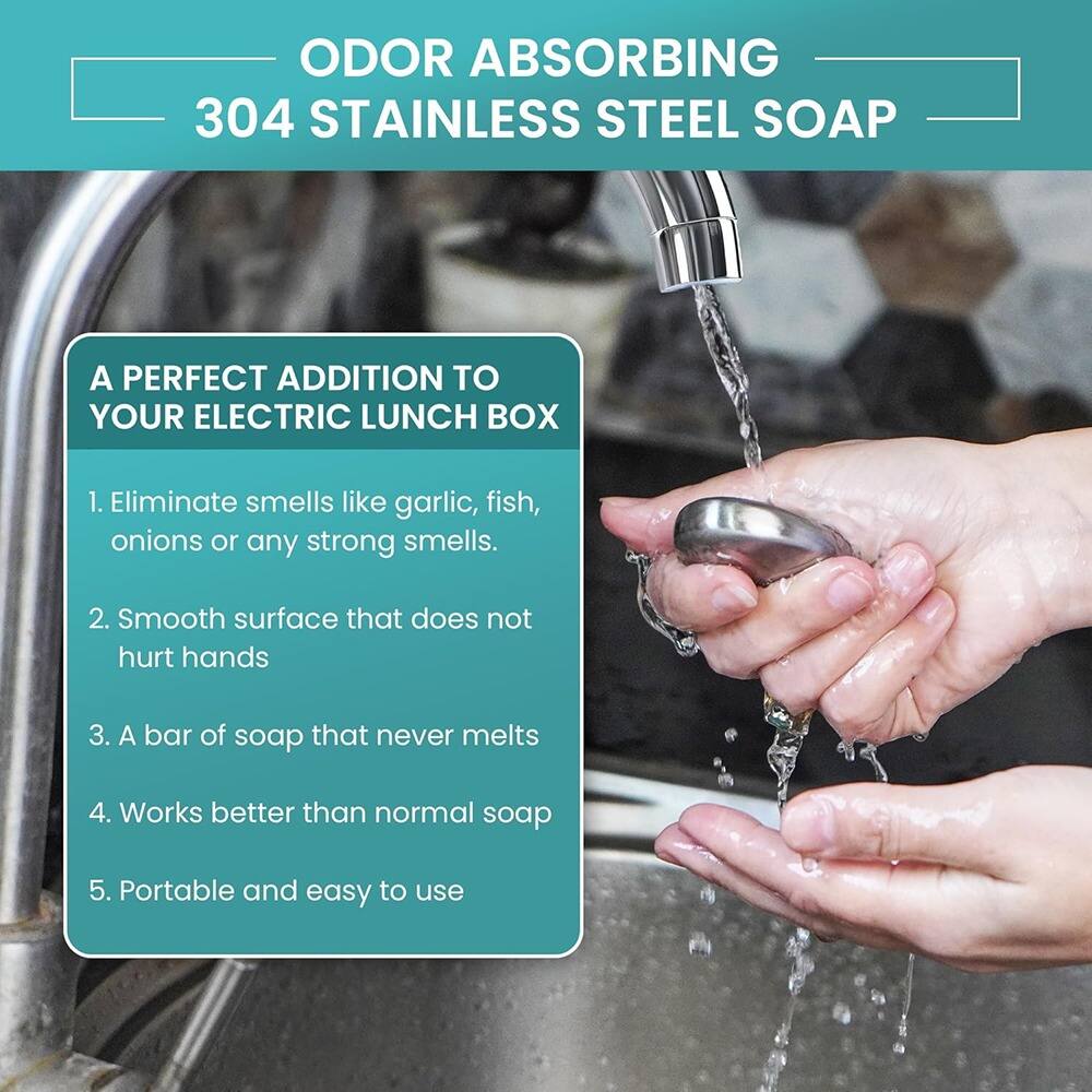 ODOR ABSORBING  
304 STAINLESS STEEL SOAP  

A PERFECT ADDITION TO YOUR ELECTRIC LUNCH BOX  

1. Eliminate smells like garlic, fish, onions or any strong smells.  
2. Smooth surface that does not hurt hands  
3. A bar of soap that never melts  
4. Works better than normal soap  
5. Portable and easy to use