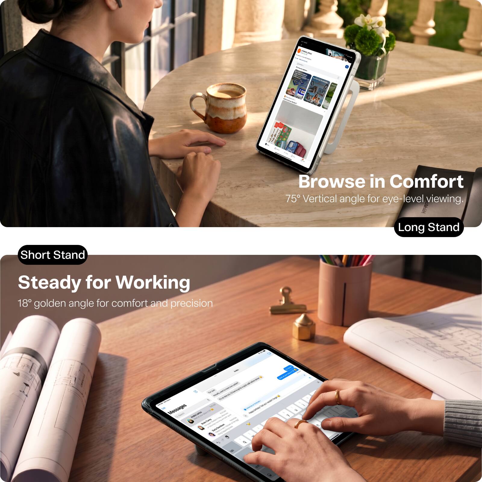 Browse in Comfort  
75° Vertical angle for eye-level viewing.  
Long Stand  

Short Stand  
Steady for Working  
18° golden angle for comfort and precision