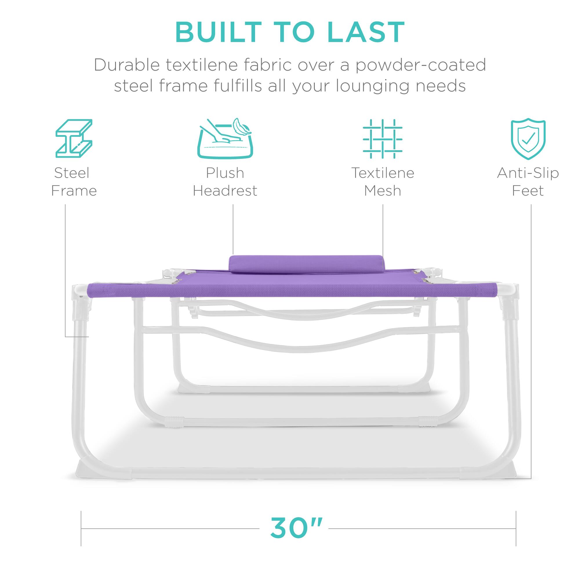 BUILT TO LAST  
Durable textilene fabric over a powder-coated steel frame fulfills all your lounging needs  
Steel Frame  
Plush Headrest  
Textilene Mesh  
Anti-Slip Feet  
30"