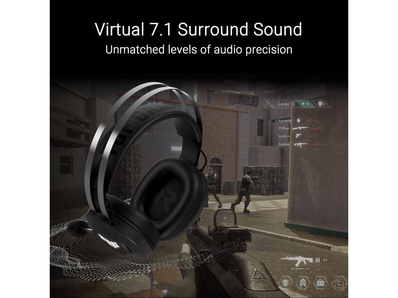 Virtual 7.1 Surround Sound  
Unmatched levels of audio precision  

Level 13  

Karren56  
P72Poe  
Lar61L4  
ZoeMak  

Williams  
Greatks: Gre9)  
Trevilka 54 11