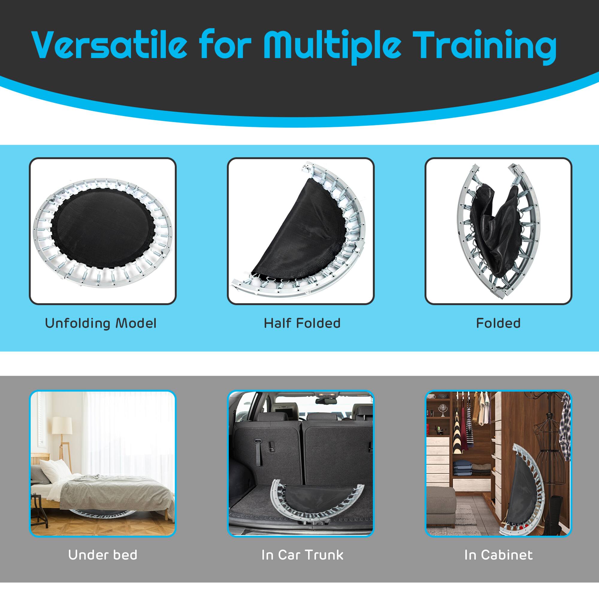 Versatile for Multiple Training

Unfolding Model  
Half Folded  
Folded  

Under bed  
In Car Trunk  
In Cabinet