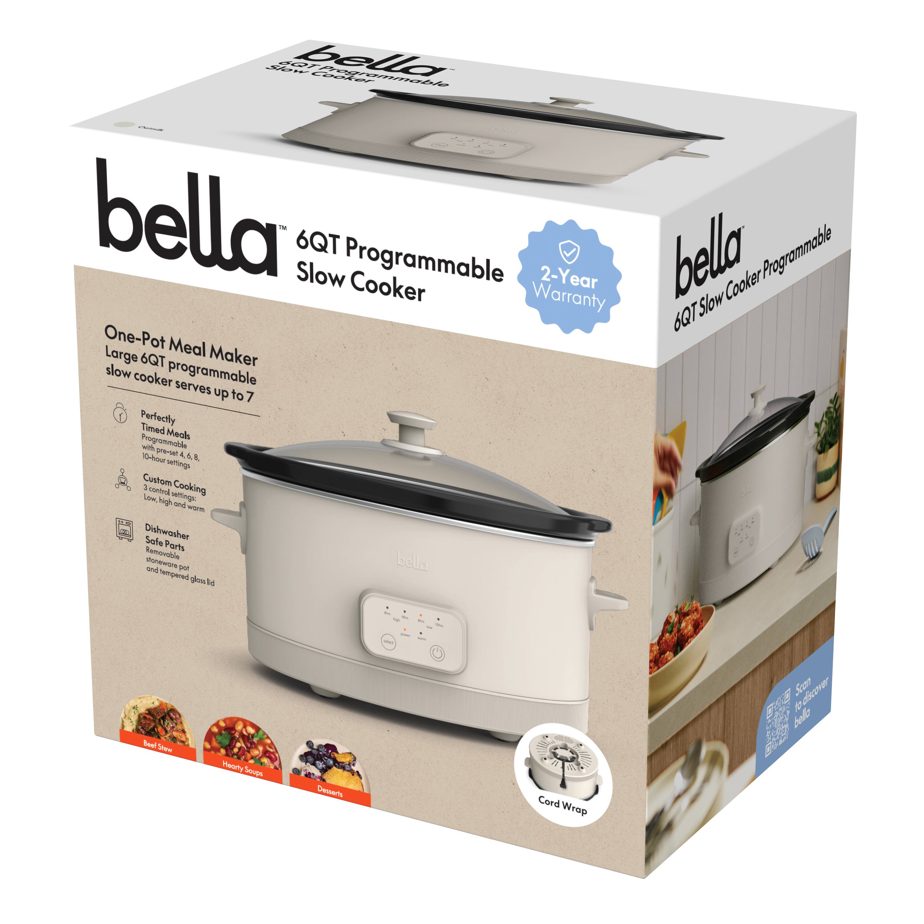 bella  
6QT Programmable Slow Cooker  

One-Pot Meal Maker  
Large 6QT programmable slow cooker serves up to 7  

- Perfectly Timed Meals  
  - 10 pre-set cooking programs: 4, 6, 8, 10, 12, 14, 16, 18, 20, 22 hours  
- Custom Cooking  
  - Low, high, and warm settings  
- Dishwasher Safe Parts  
  - Removable pot and tempered glass lid  

2-Year Warranty  

Cord Wrap  

- Beef Stew  
- Hearty Soups  
- Desserts  

bella  
6QT Slow Cooker Programmable  

2-Year Warranty  

Cord Wrap  

Scan to discover more bella products