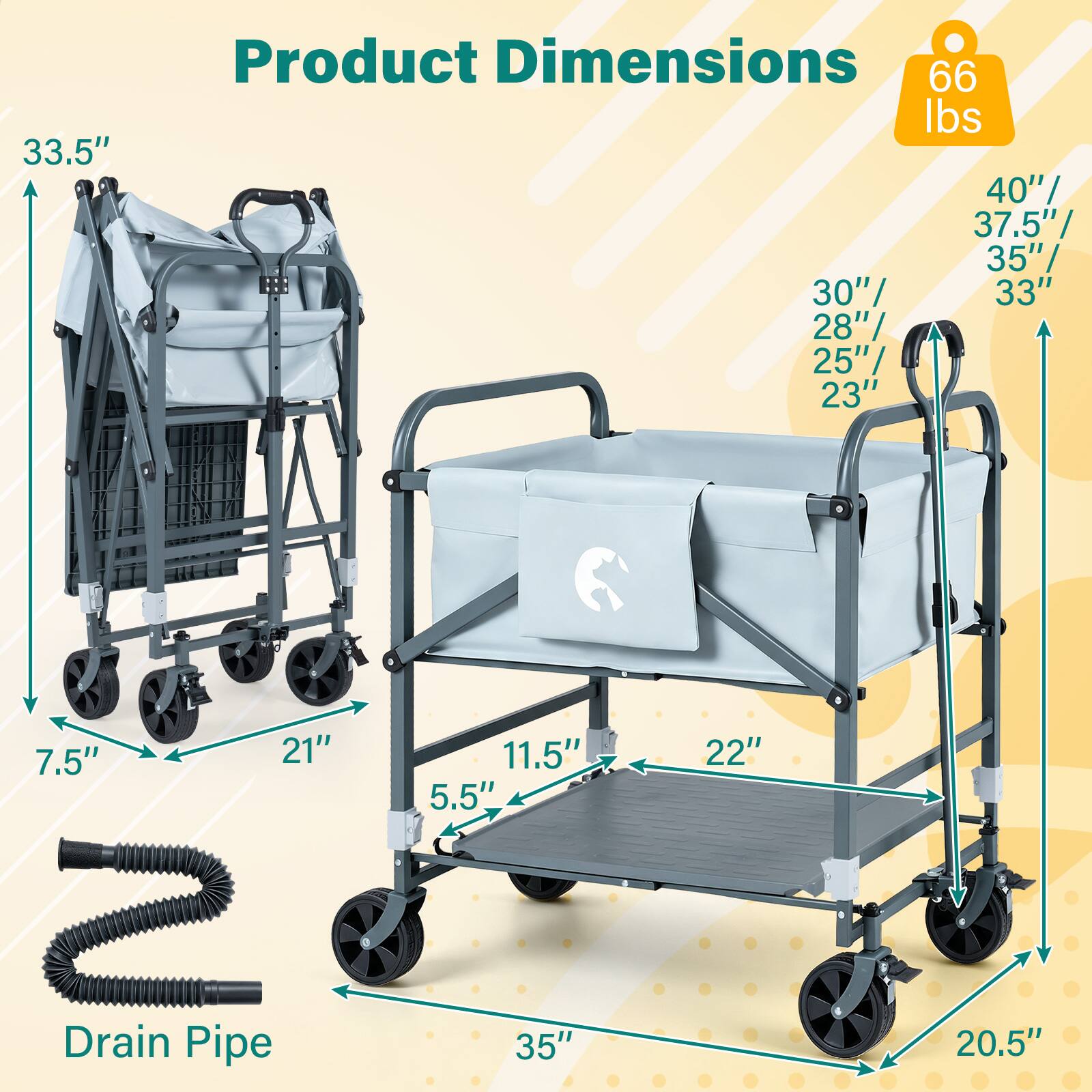 33.5"  
Product Dimensions  
66 lbs  
40"/ 37.5"  
35"  
30"/ 33"  
28"/ 25"/ 23"  
7.5"  
21"  
S Drain Pipe  
11.5"  
5.5"  
35"  
22"  
20.5"