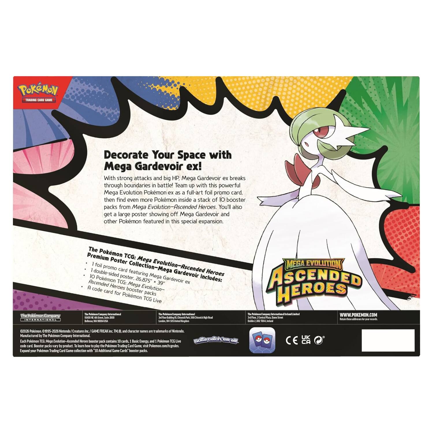 Pokémon TCG: Mega Evolution - Ascended Heroes

Decorate Your Space with Mega Gardevoir ex!

With strong attacks and big HP, Mega Gardevoir ex breaks through boundaries in battle! Team up with this powerful Mega Evolution Pokémon ex as a full-art foil promo card, then find even more Pokémon inside a stack of 10 booster packs from Mega Evolution - Ascended Heroes. You'll also get a large poster showing off Mega Gardevoir and other Pokémon featured in this special expansion.

The Pokémon Company International

The Pokémon Premium TCG: Mega Poster Collection - Mega Evolution - Ascended Heroes

Includes:
- 1 foil promo card featuring Mega Gardevoir ex
- 10 double-sided posters featuring Mega Gardevoir ex and other Pokémon
- 10 booster packs from Mega Evolution - Ascended Heroes
- A code card for Pokémon TCG Live

26.875" x 39"

Manufactured by The Pokémon Company International

©2015 Pokémon. ©1995-2015 Nintendo/Creatures Inc./GAME FREAK inc. and The Pokémon Company. Pokémon and character names are trademarks of Nintendo. The Pokémon Company International

Each Pokémon TCG: Mega Evolution - Asc