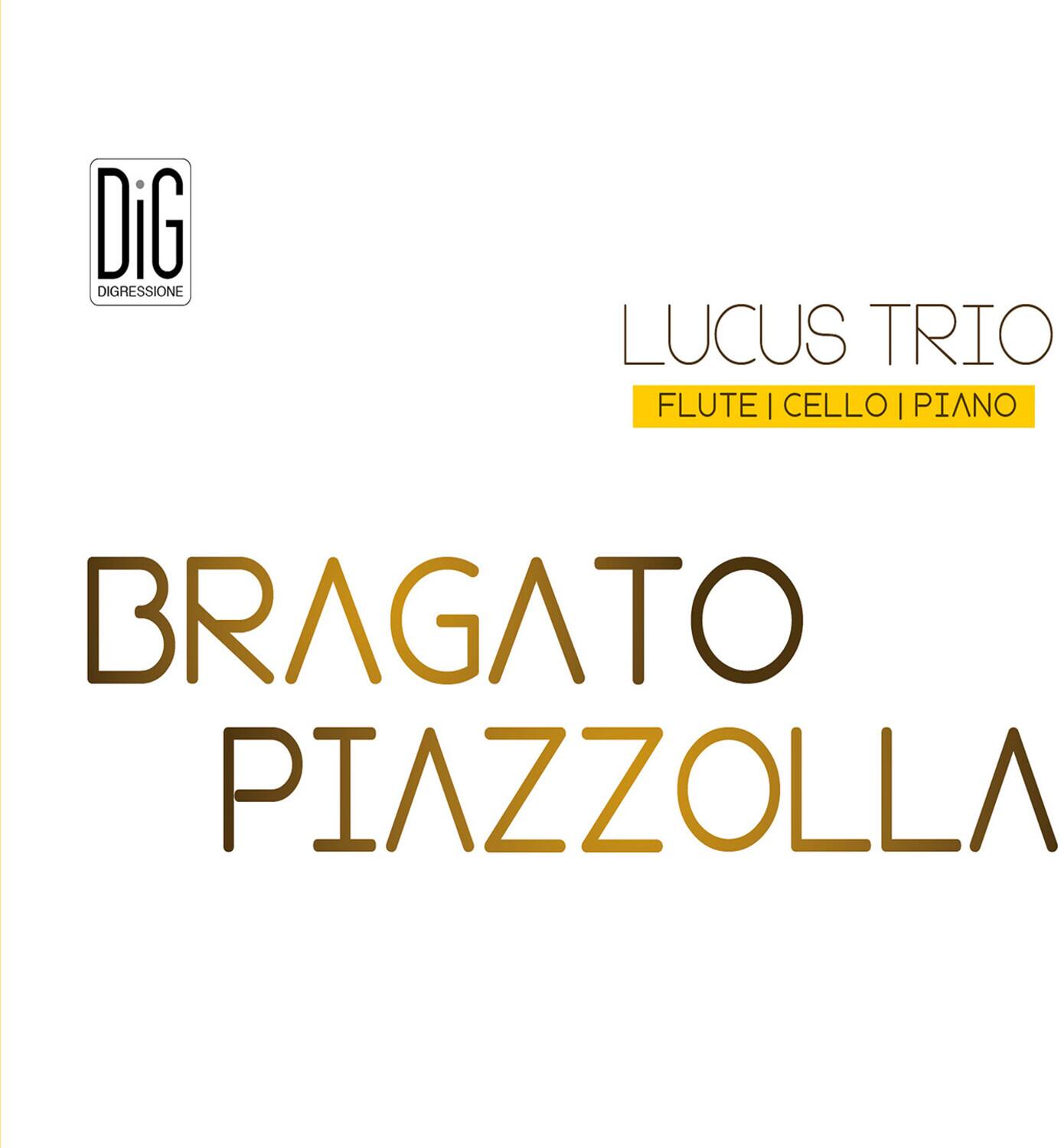 DiG DIGRESSIONE  
LUCUS TRIO  
FLUTE | CELLO | PIANO  
BRAGATO  
PIAZZOLLA