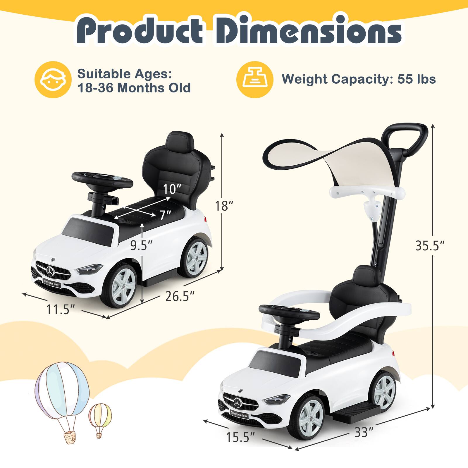 Product Dimensions

Suitable Ages: 18-36 Months Old

Weight Capacity: 55 lbs

10"  
7"  
9.5"  
11.5"  
18"  
26.5"  
35.5"  
15.5"  
33"
