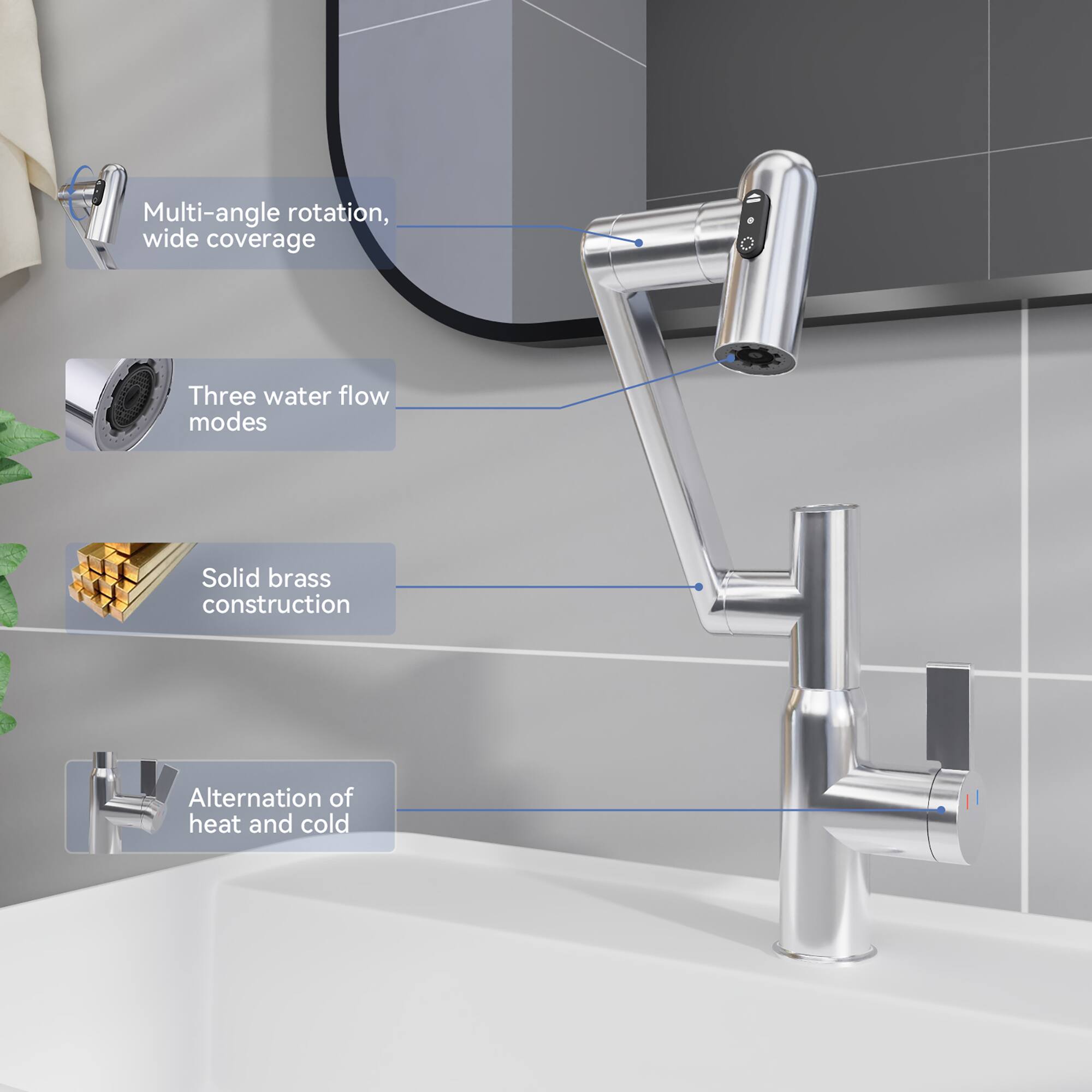 Multi-angle rotation, wide coverage  
Three water flow modes  
Solid brass construction  
Alternation of heat and cold