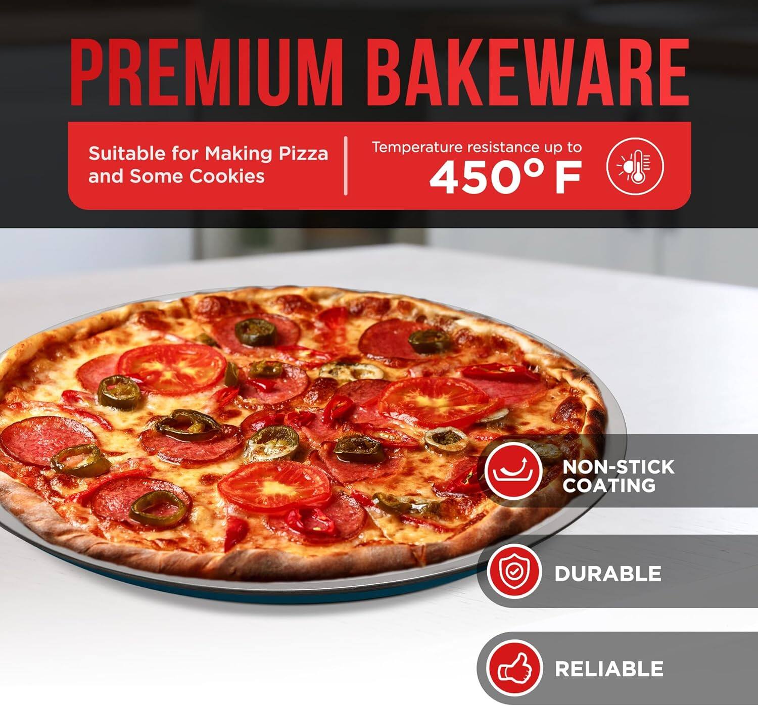 PREMIUM BAKEWARE Suitable for Making Pizza and Some Cookies Temperature resistance up to 450 F NON-STICK COATING DURABLE RELIABLE