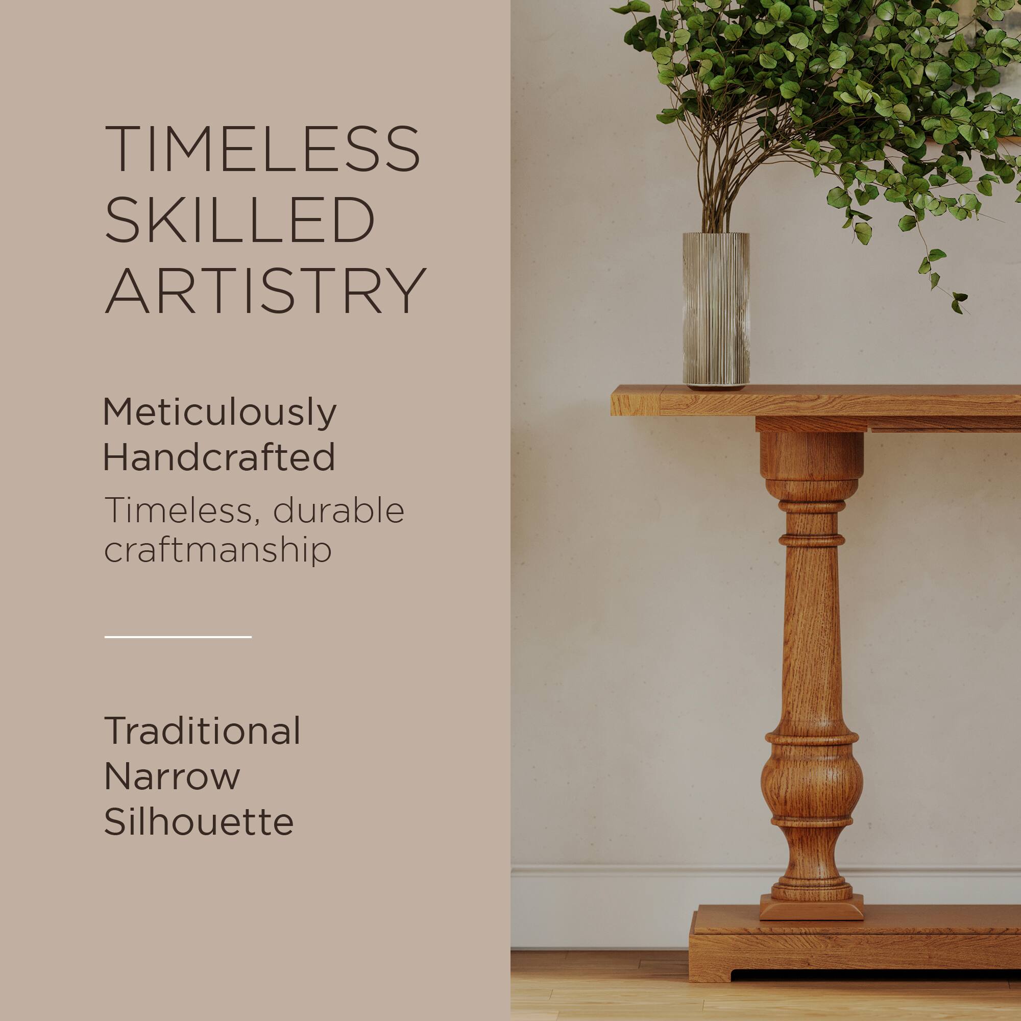 TIMELESS SKILLED ARTISTRY

Meticulously Handcrafted  
Timeless, durable craftsmanship

Traditional Narrow Silhouette