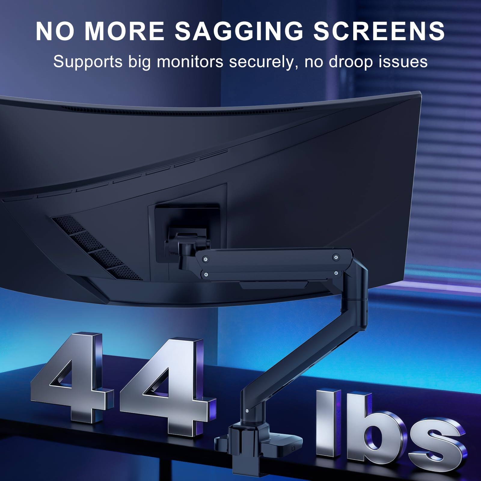 NO MORE SAGGING SCREENS  
Supports big monitors securely, no droop issues  
44 lbs