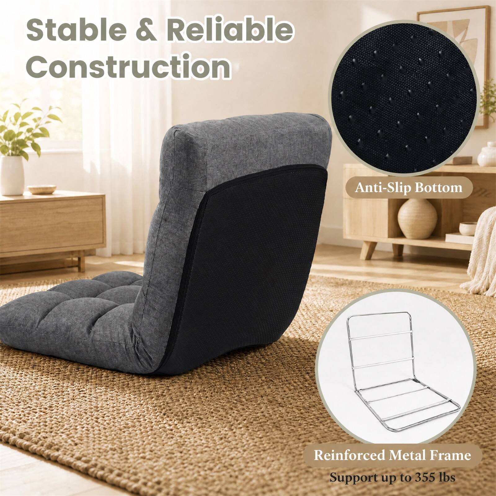 Stable & Reliable Construction  
Anti-Slip Bottom  
Reinforced Metal Frame  
Support up to 355 lbs