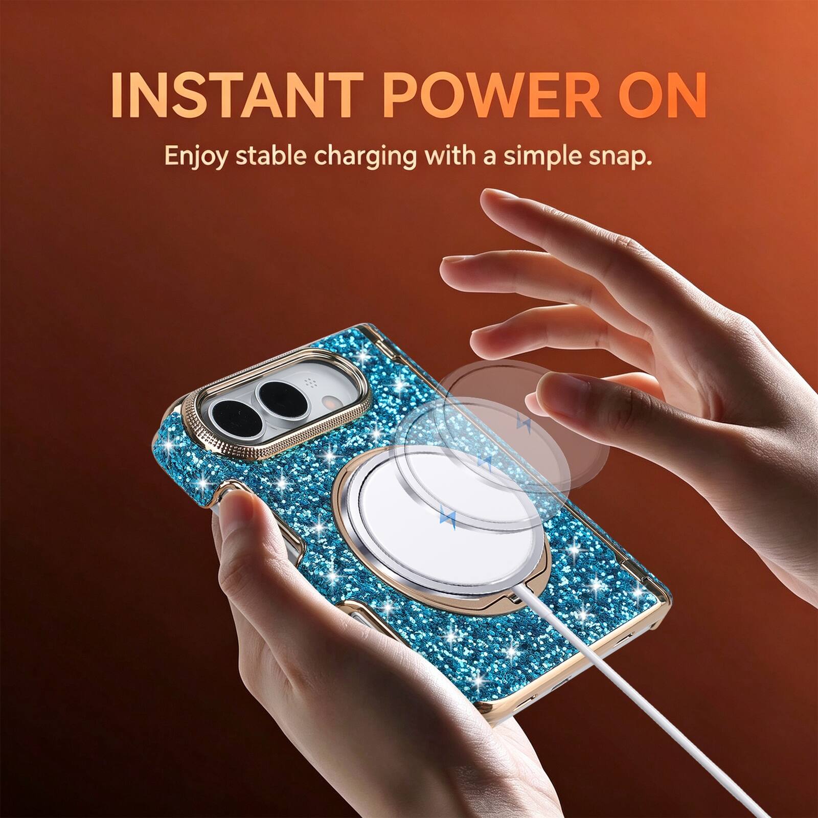 INSTANT POWER ON  
Enjoy stable charging with a simple snap.
