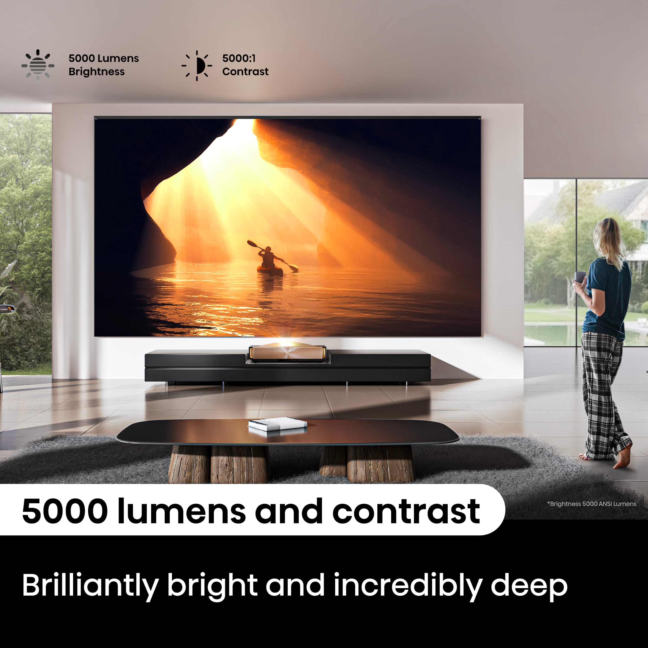 5000 Lumens Brightness: 5000:1 Contrast
5000 Lumens and Contrast: Brilliantly bright and incredibly deep