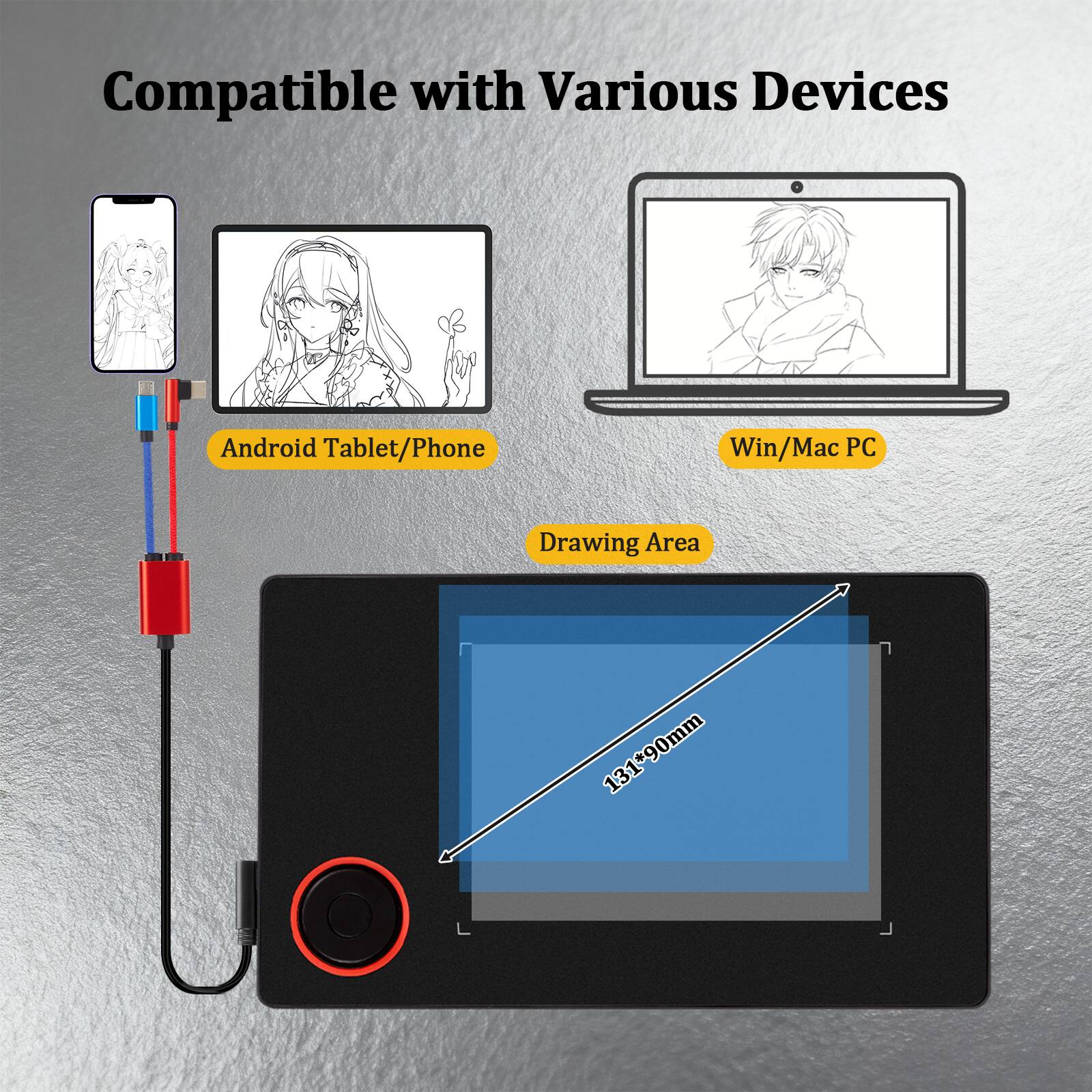 Compatible with Various Devices  
Android Tablet/Phone  
Win/Mac PC  
Drawing Area 131*90mm