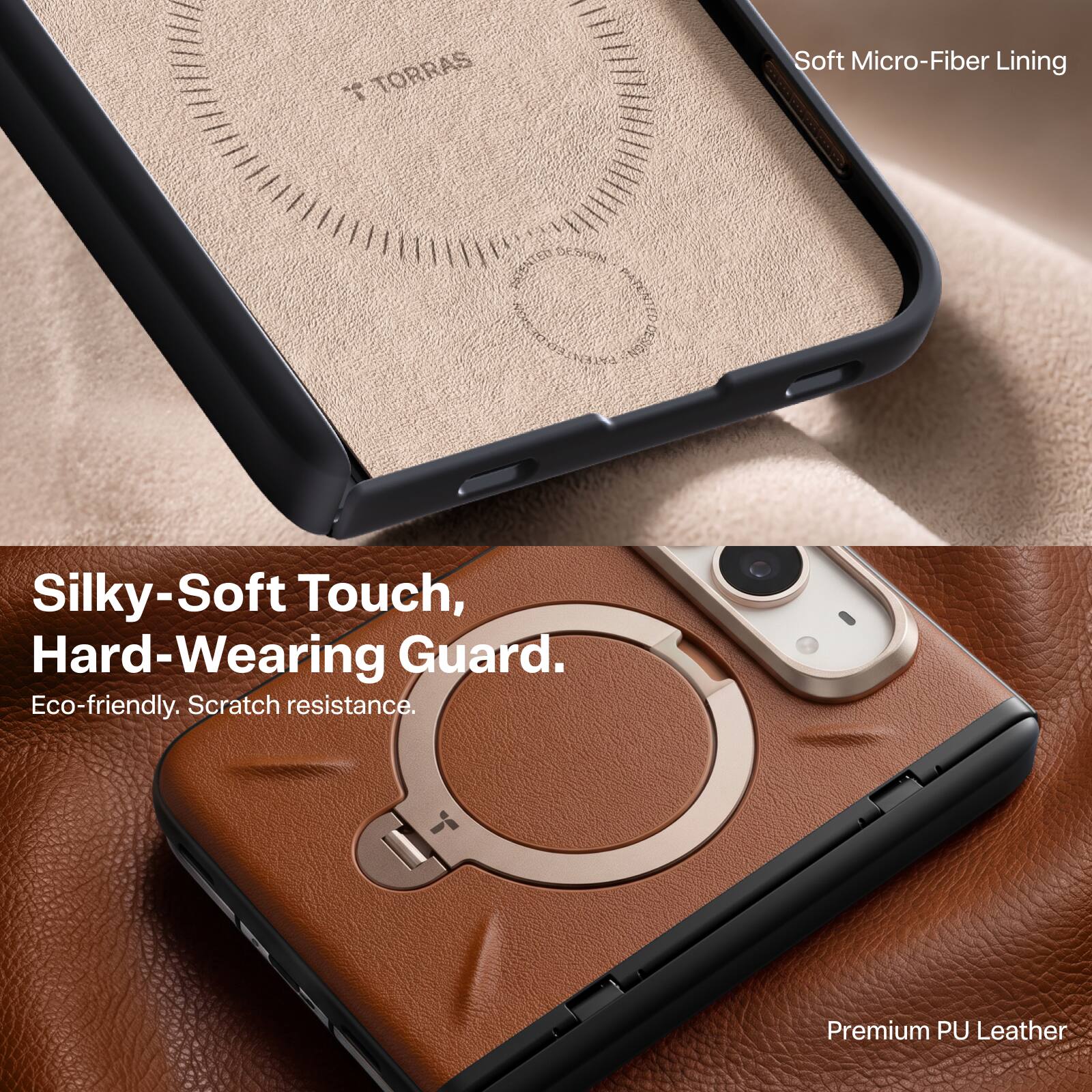 1 TORRAS

Soft Micro-Fiber Lining

PATENTED DESIGN

Silky-Soft Touch, Hard-Wearing Guard. Eco-friendly. Scratch resistance.

Premium PU Leather